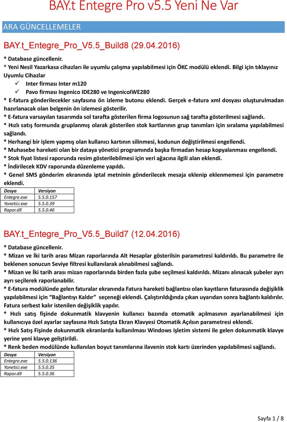 Bilgi için tıklayınız Uyumlu Cihazlar Inter firması Inter m120 Pavo firması Ingenico IDE280 ve IngenicoIWE280 * E-fatura gönderilecekler sayfasına ön izleme butonu eklendi.