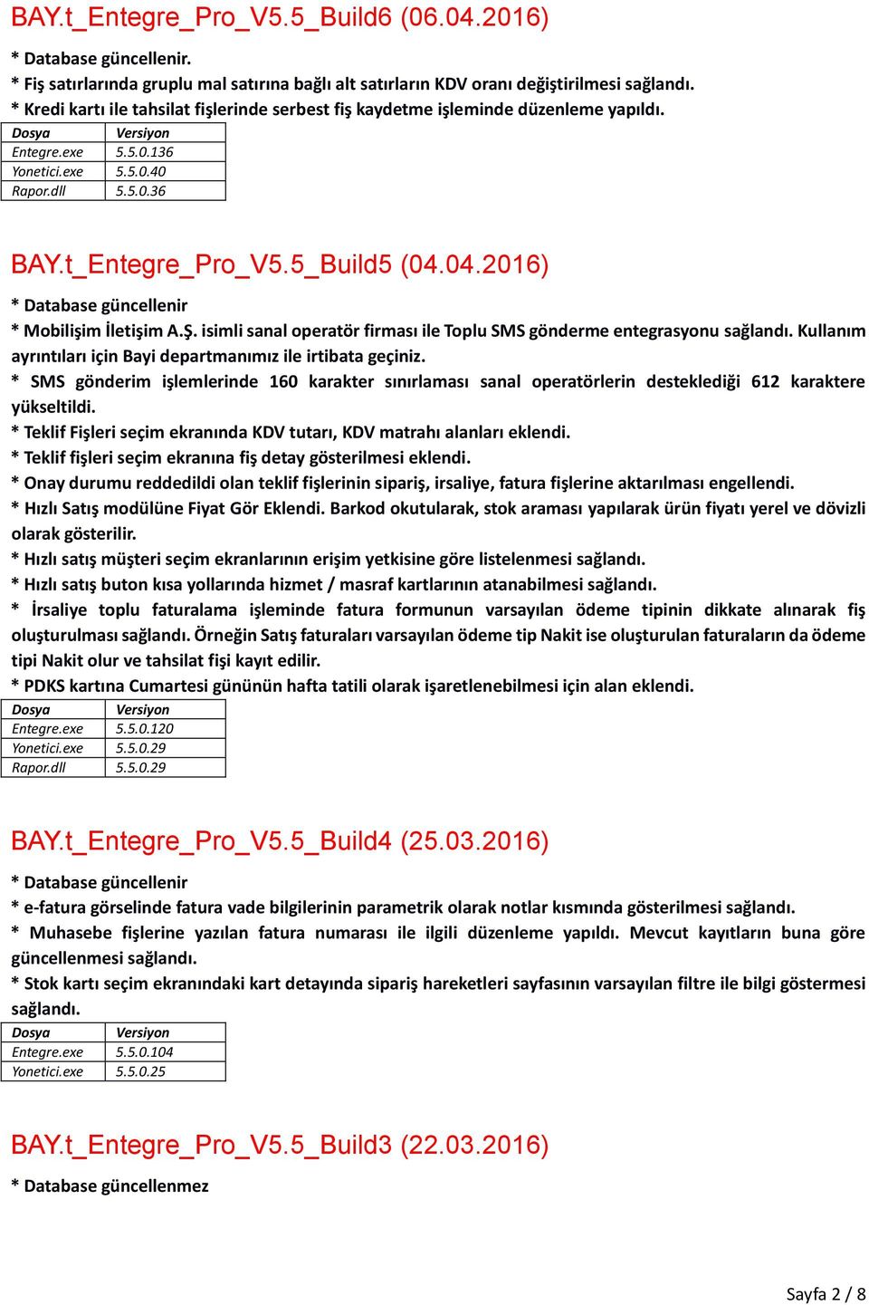 04.2016) * Database güncellenir * Mobilişim İletişim A.Ş. isimli sanal operatör firması ile Toplu SMS gönderme entegrasyonu sağlandı. Kullanım ayrıntıları için Bayi departmanımız ile irtibata geçiniz.