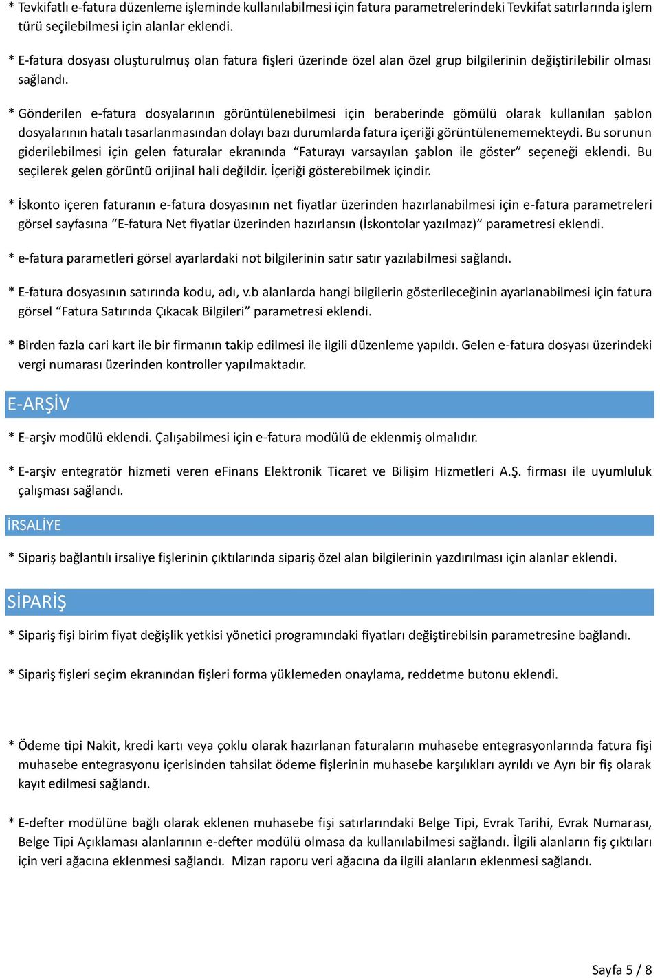 * Gönderilen e-fatura dosyalarının görüntülenebilmesi için beraberinde gömülü olarak kullanılan şablon dosyalarının hatalı tasarlanmasından dolayı bazı durumlarda fatura içeriği görüntülenememekteydi.