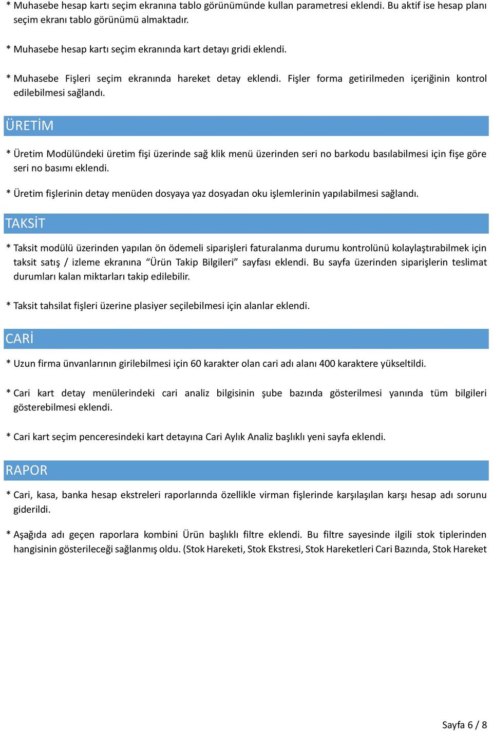 ÜRETİM * Üretim Modülündeki üretim fişi üzerinde sağ klik menü üzerinden seri no barkodu basılabilmesi için fişe göre seri no basımı eklendi.