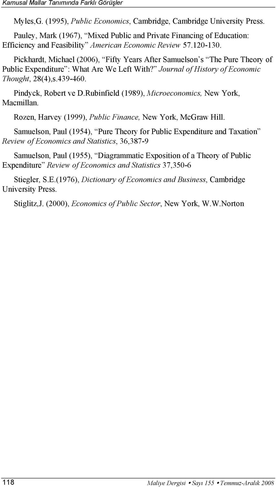 Pindyck, Robert ve D.Rubinfield (1989), Microeconomics, New York, Macmillan. Rozen, Harvey (1999), Public Finance, New York, McGraw Hill.