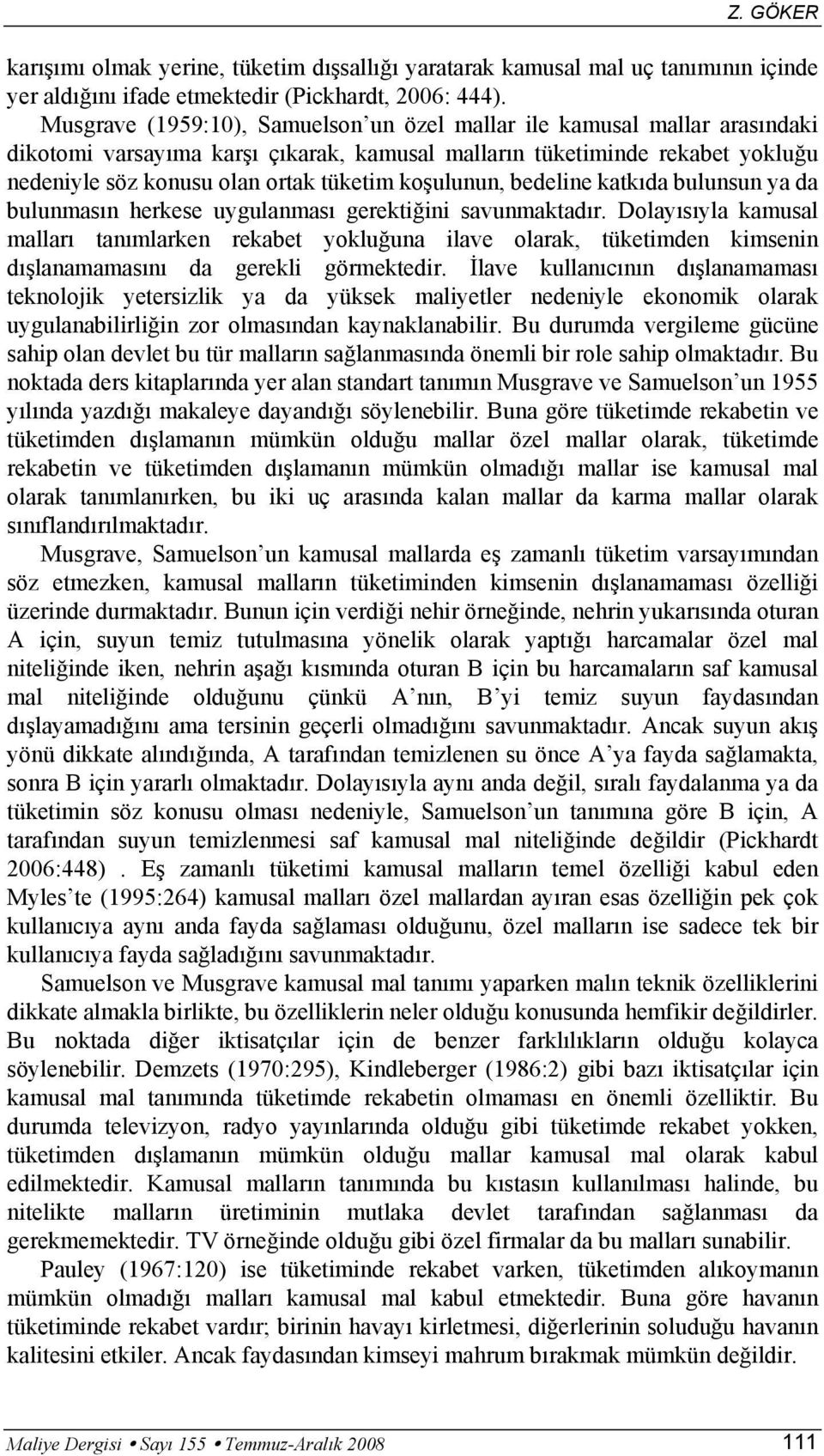 koşulunun, bedeline katkıda bulunsun ya da bulunmasın herkese uygulanması gerektiğini savunmaktadır.