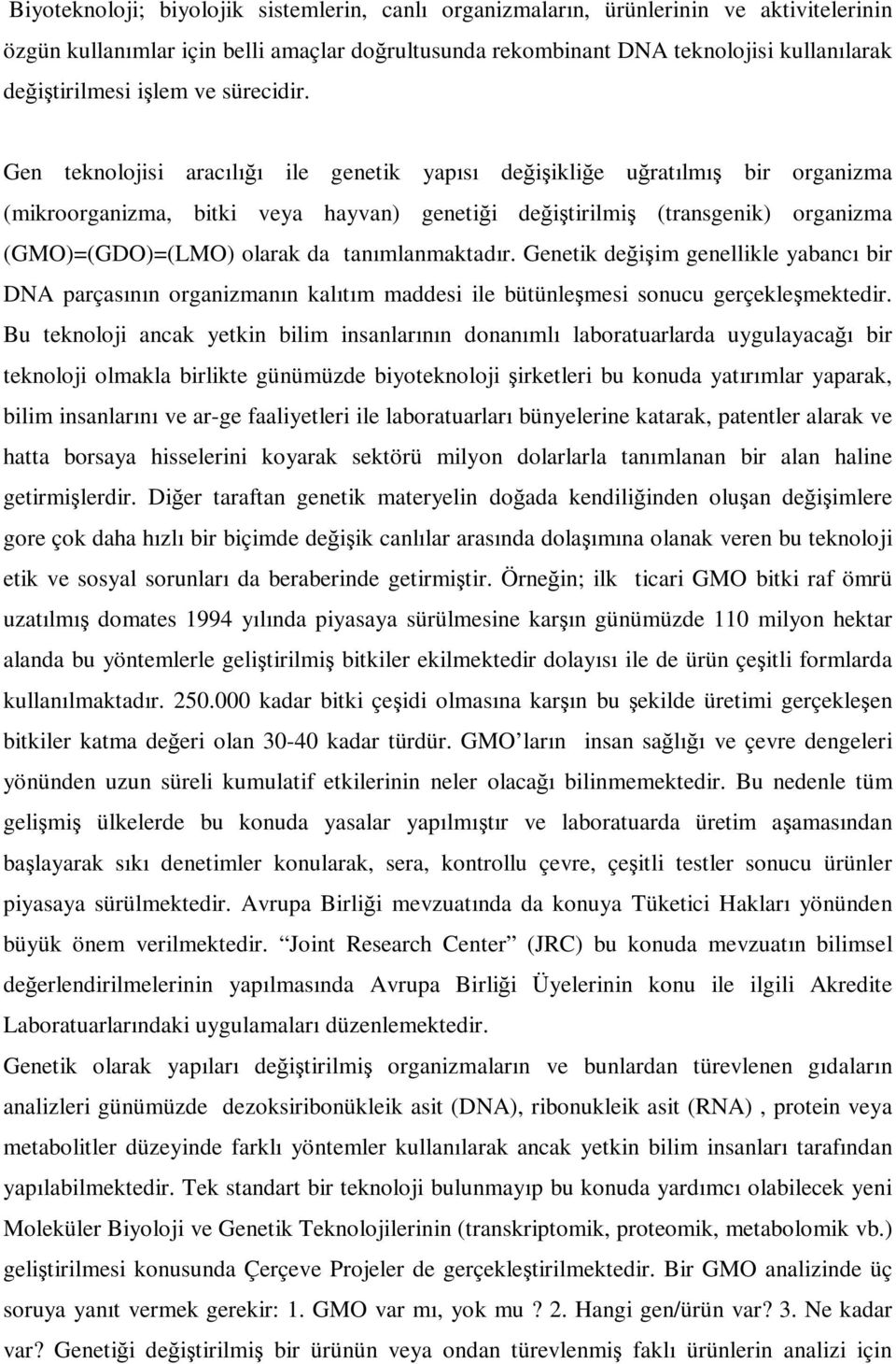 Gen teknolojisi aracılığı ile genetik yapısı değişikliğe uğratılmış bir organizma (mikroorganizma, bitki veya hayvan) genetiği değiştirilmiş (transgenik) organizma (GMO)=(GDO)=(LMO) olarak da