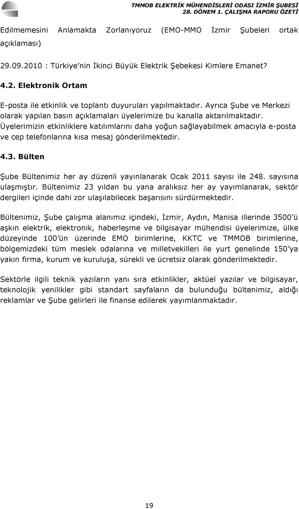 Üyelerimizin etkinliklere katılımlarını daha yoğun sağlayabilmek amacıyla e-posta ve cep telefonlarına kısa mesaj gönderilmektedir. 4.3.