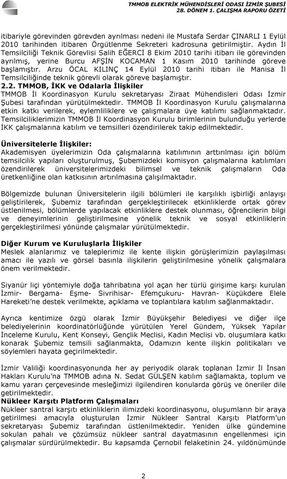 Arzu ÖCAL KILINÇ 14 Eylül 2010 tarihi itibarı ile Manisa İl Temsilciliğinde teknik görevli olarak göreve başlamıştır. 2.2. TMMOB, İKK ve Odalarla İlişkiler TMMOB İl Koordinasyon Kurulu sekretaryası Ziraat Mühendisleri Odası İzmir Şubesi tarafından yürütülmektedir.