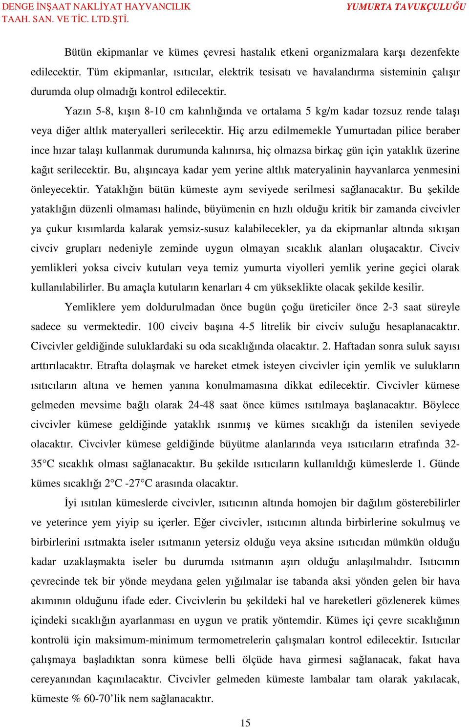 Yazın 5-8, kışın 8-10 cm kalınlığında ve ortalama 5 kg/m kadar tozsuz rende talaşı veya diğer altlık materyalleri serilecektir.