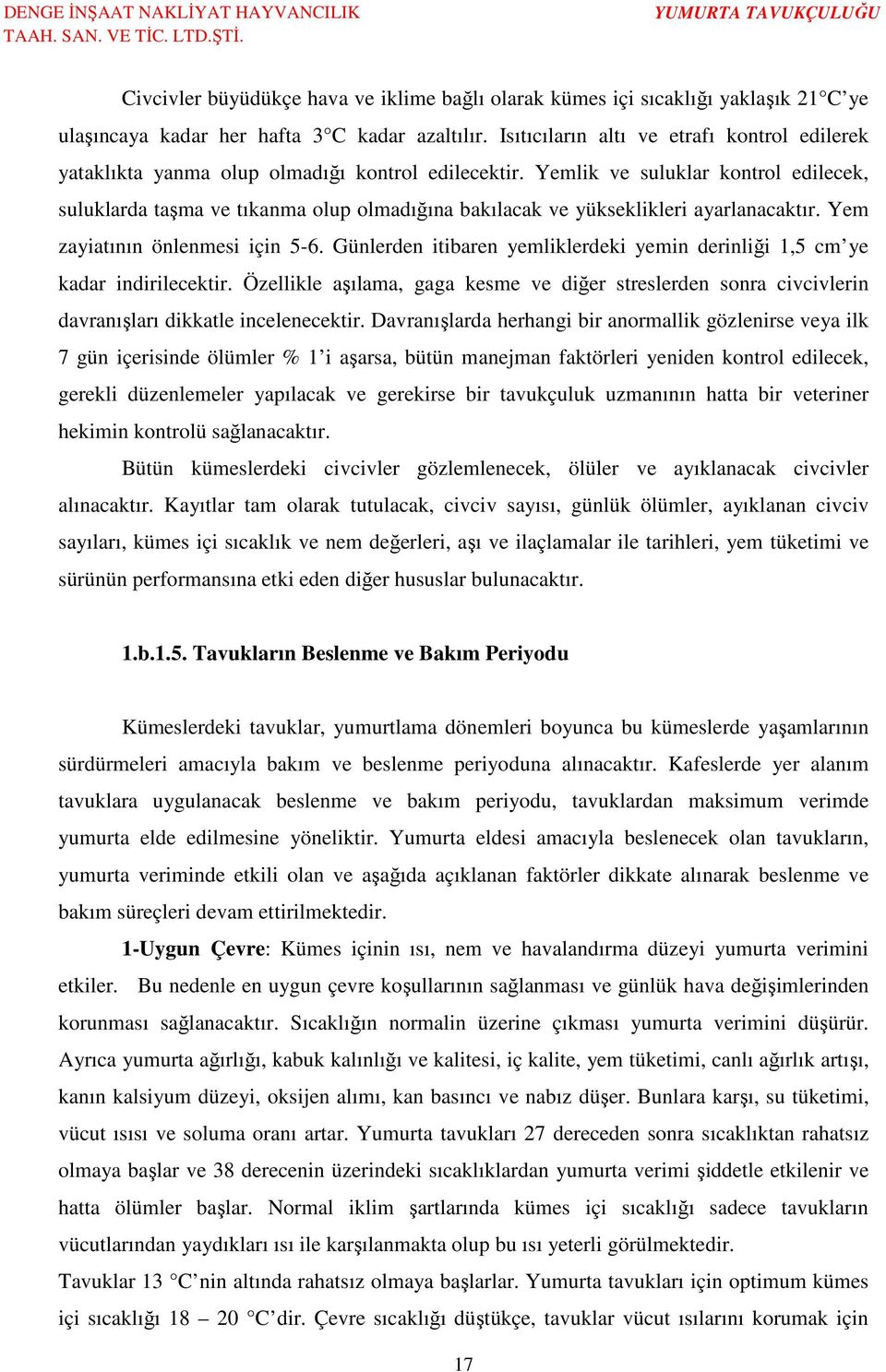 Yemlik ve suluklar kontrol edilecek, suluklarda taşma ve tıkanma olup olmadığına bakılacak ve yükseklikleri ayarlanacaktır. Yem zayiatının önlenmesi için 5-6.