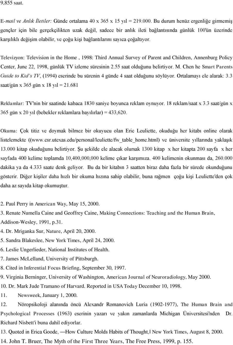 sayıca çoğaltıyor. Televizyon: Television in the Home, 1998: Third Annual Survey of Parent and Children, Annenburg Policy Center, June 22, 1998, günlük TV izleme süresinin 2.