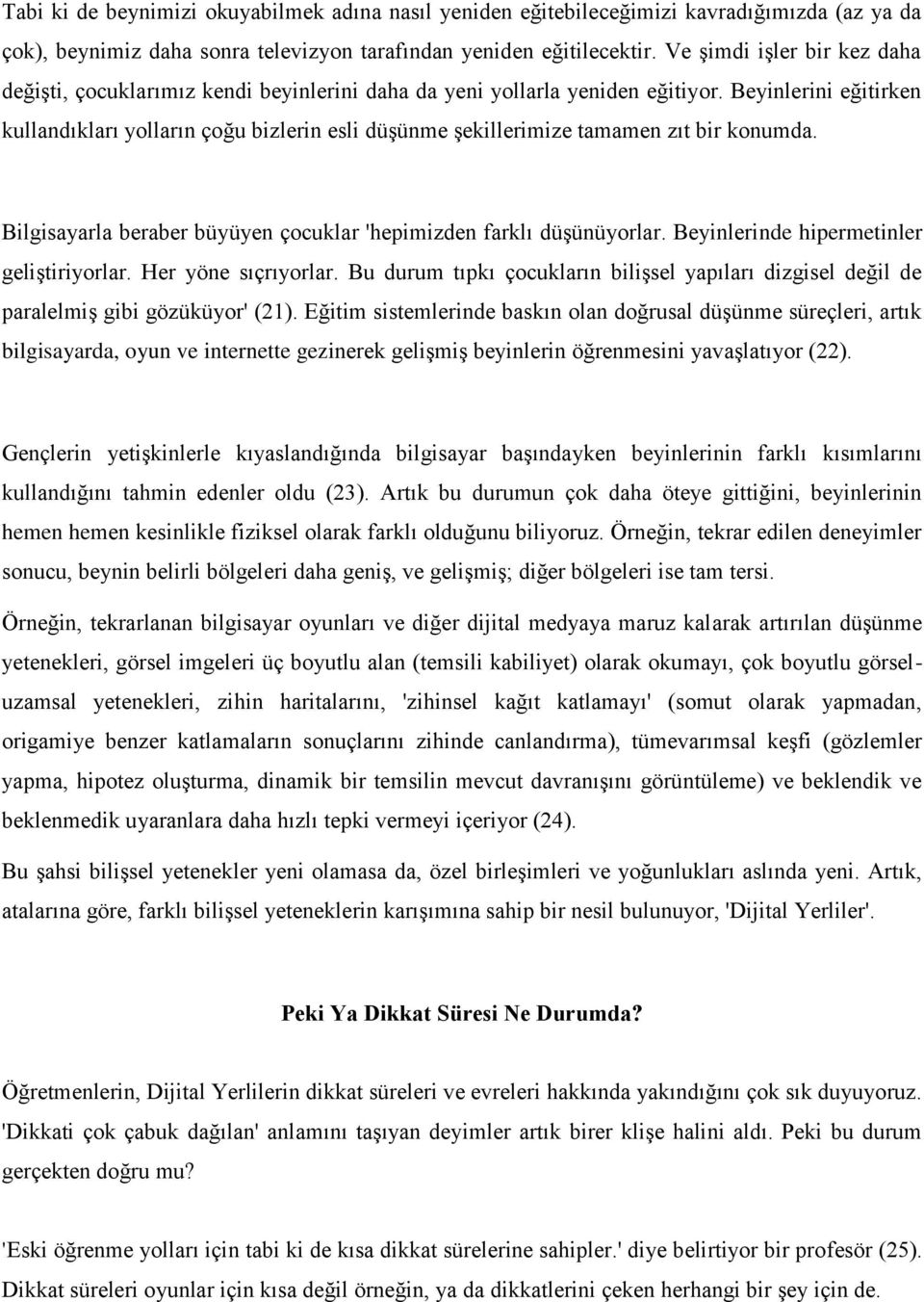 Beyinlerini eğitirken kullandıkları yolların çoğu bizlerin esli düşünme şekillerimize tamamen zıt bir konumda. Bilgisayarla beraber büyüyen çocuklar 'hepimizden farklı düşünüyorlar.