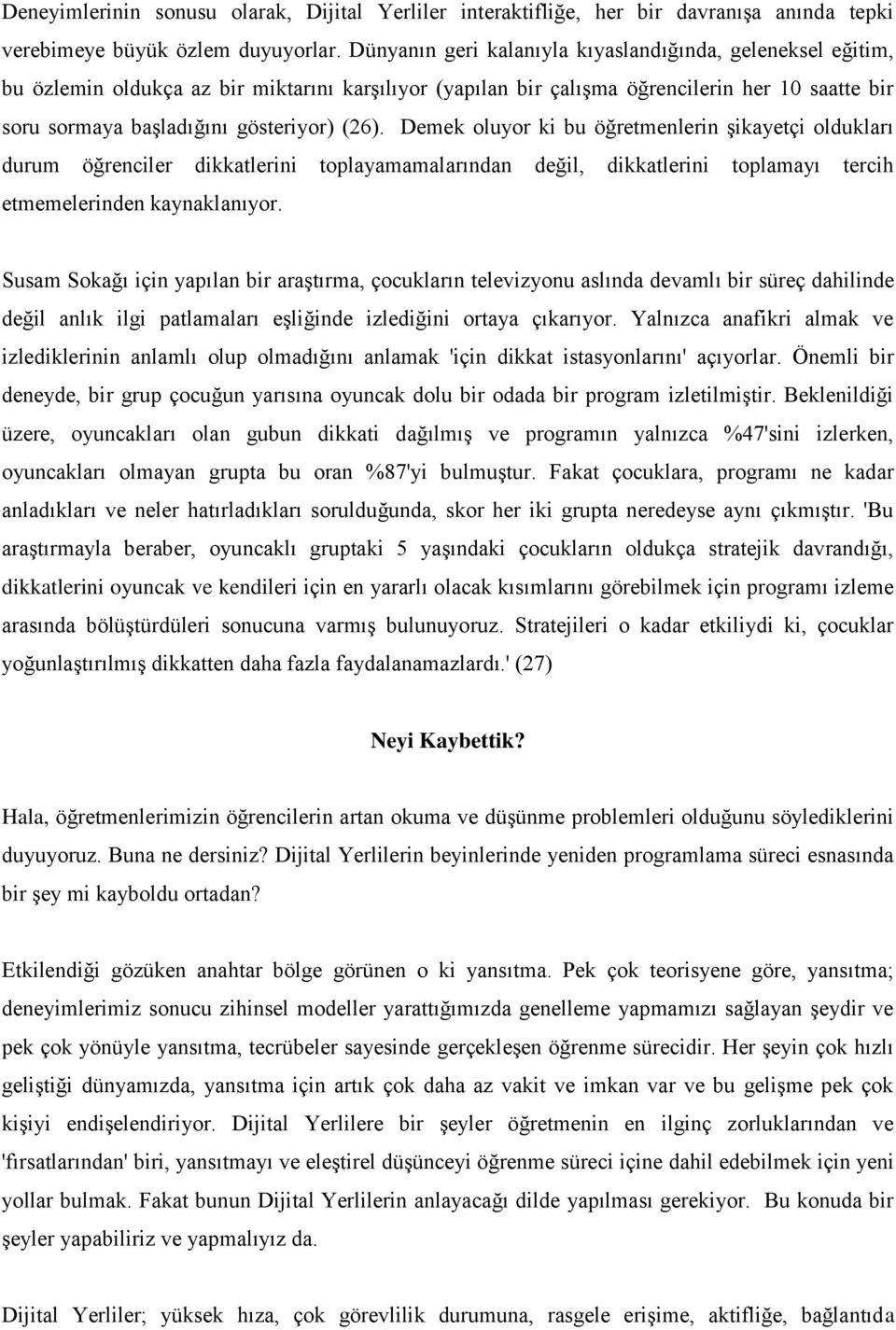 (26). Demek oluyor ki bu öğretmenlerin şikayetçi oldukları durum öğrenciler dikkatlerini toplayamamalarından değil, dikkatlerini toplamayı tercih etmemelerinden kaynaklanıyor.