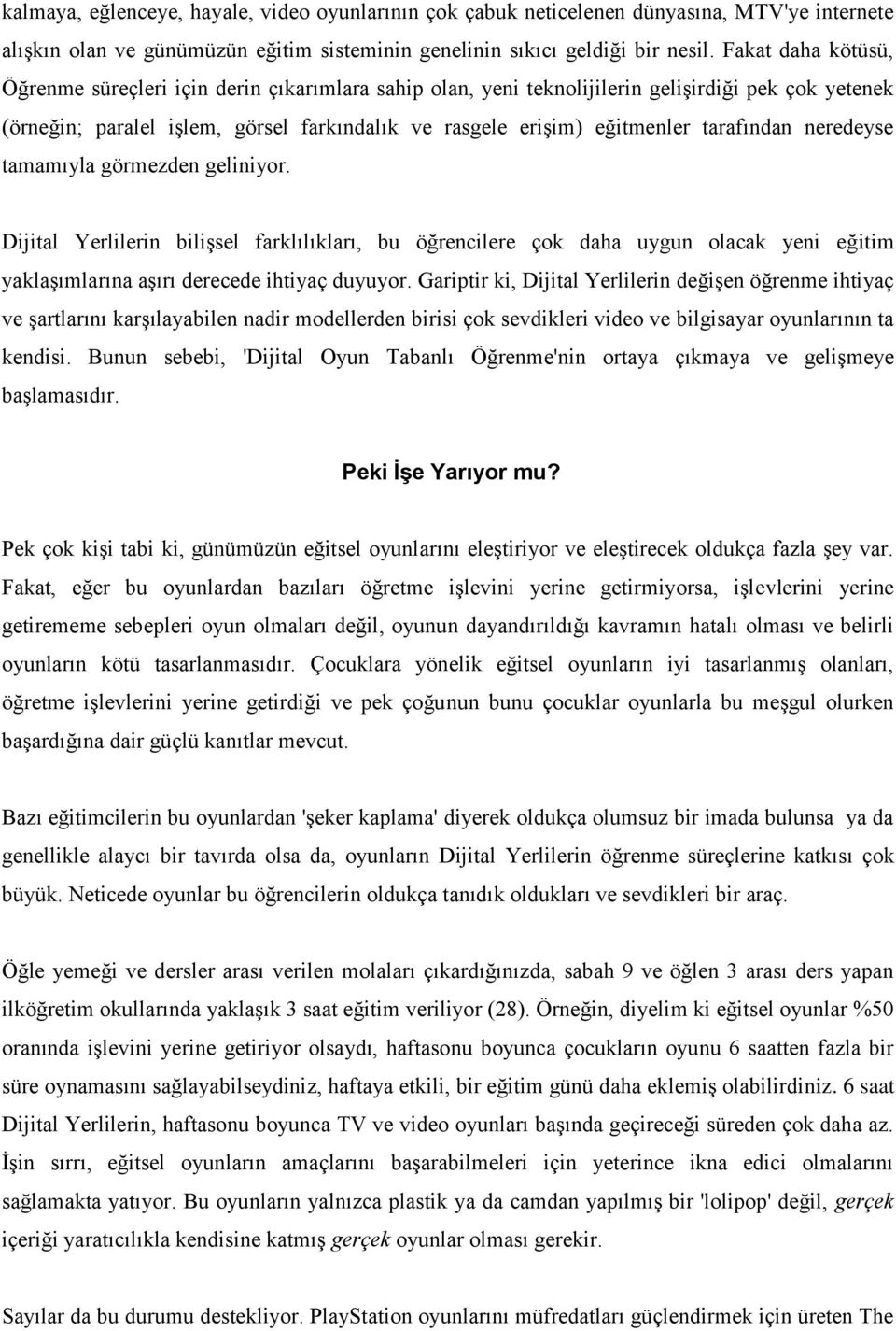 tarafından neredeyse tamamıyla görmezden geliniyor. Dijital Yerlilerin bilişsel farklılıkları, bu öğrencilere çok daha uygun olacak yeni eğitim yaklaşımlarına aşırı derecede ihtiyaç duyuyor.