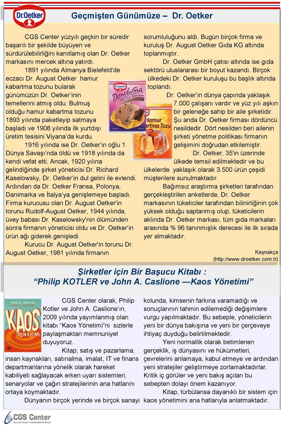 Bulmuş olduğu hamur kabartma tozunu 1893 yılında paketleyip satmaya başladı ve 1908 yılında ilk yurtdışı üretim tesisini Viyana da kurdu. 1916 yılında ise Dr. Oetker in oğlu 1.