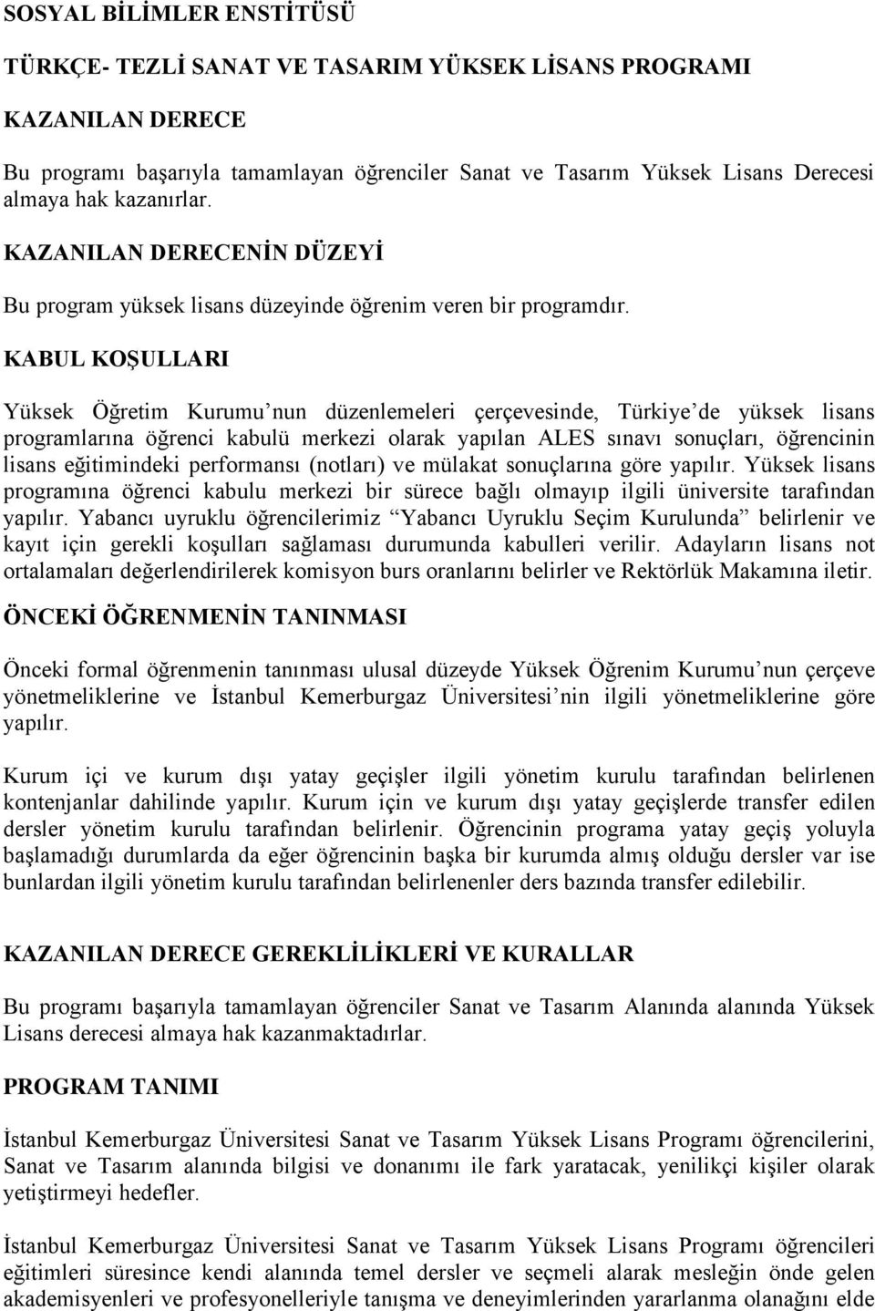 KABUL KOŞULLARI Yüksek Öğretim Kurumu nun düzenlemeleri çerçevesinde, Türkiye de yüksek lisans programlarına öğrenci kabulü merkezi olarak yapılan ALES sınavı sonuçları, öğrencinin lisans