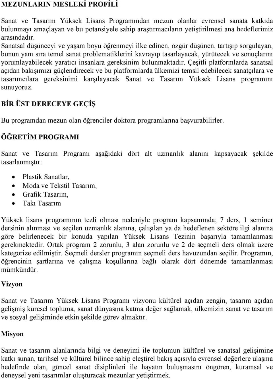 Sanatsal düşünceyi ve yaşam boyu öğrenmeyi ilke edinen, özgür düşünen, tartışıp sorgulayan, bunun yanı sıra temel sanat problematiklerini kavrayıp tasarlayacak, yürütecek ve sonuçlarını