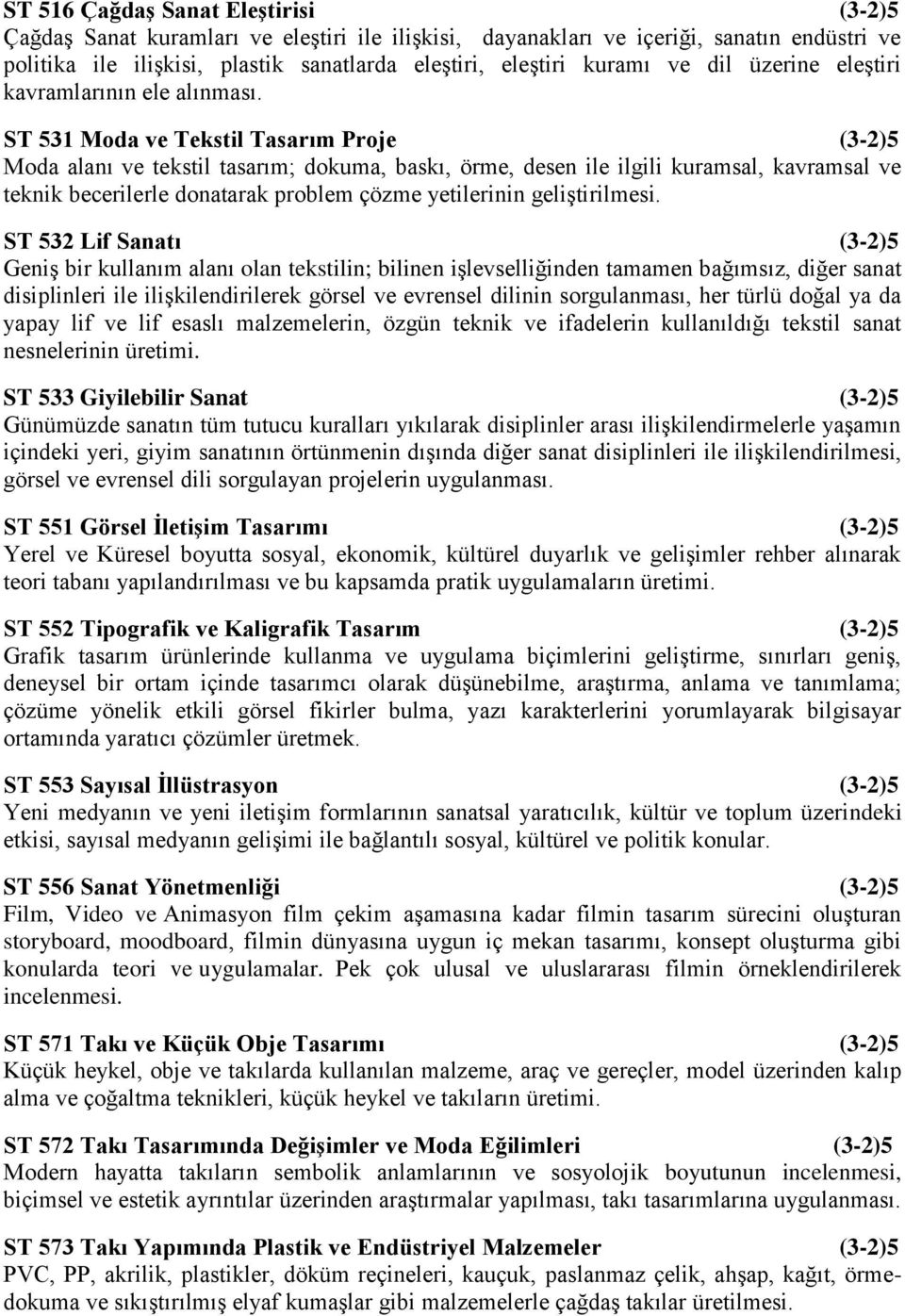 ST 531 Moda ve Tekstil Tasarım Proje (3-2)5 Moda alanı ve tekstil tasarım; dokuma, baskı, örme, desen ile ilgili kuramsal, kavramsal ve teknik becerilerle donatarak problem çözme yetilerinin