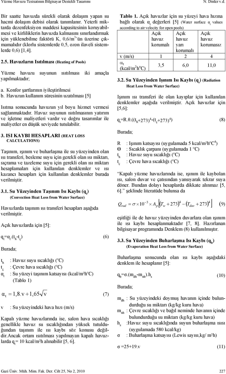 ozon ilaveli sistemlerde 0,6) [1,4]. 2.5. Havuzların Isıtılması (Heating of Pools) Yüzme u suyunun ısıtılması iki amaçla yapılmaktadır; a. Konfor şartlarının iyileştirilmesi b.