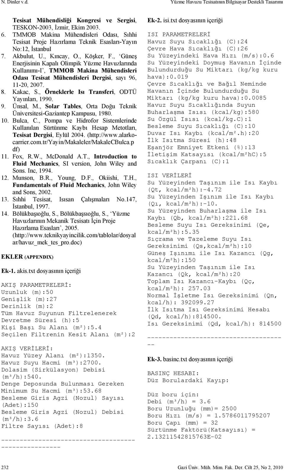 , Güneş Enerjisinin Kapalı Olimpik Yüzme Havuzlarında Kullanımı-I, TMMOB Makina Mühendisleri Odası Tesisat Mühendisleri Dergisi, sayı 96, 11-20, 2007. 8. Kakac, S.