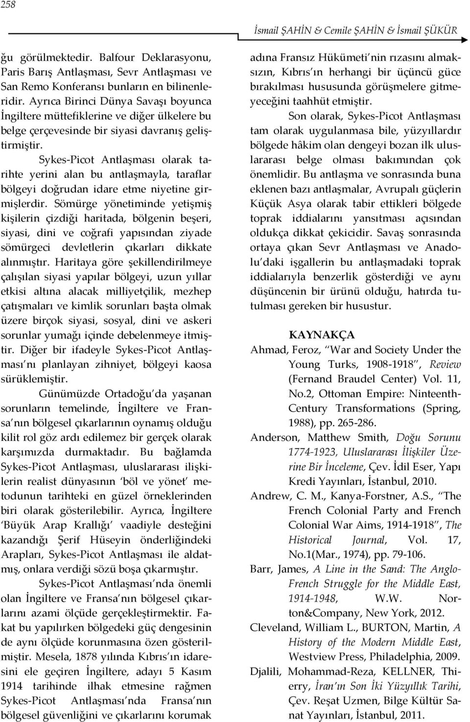 Sykes-Picot Antlaşması olarak tarihte yerini alan bu antlaşmayla, taraflar bölgeyi doğrudan idare etme niyetine girmişlerdir.