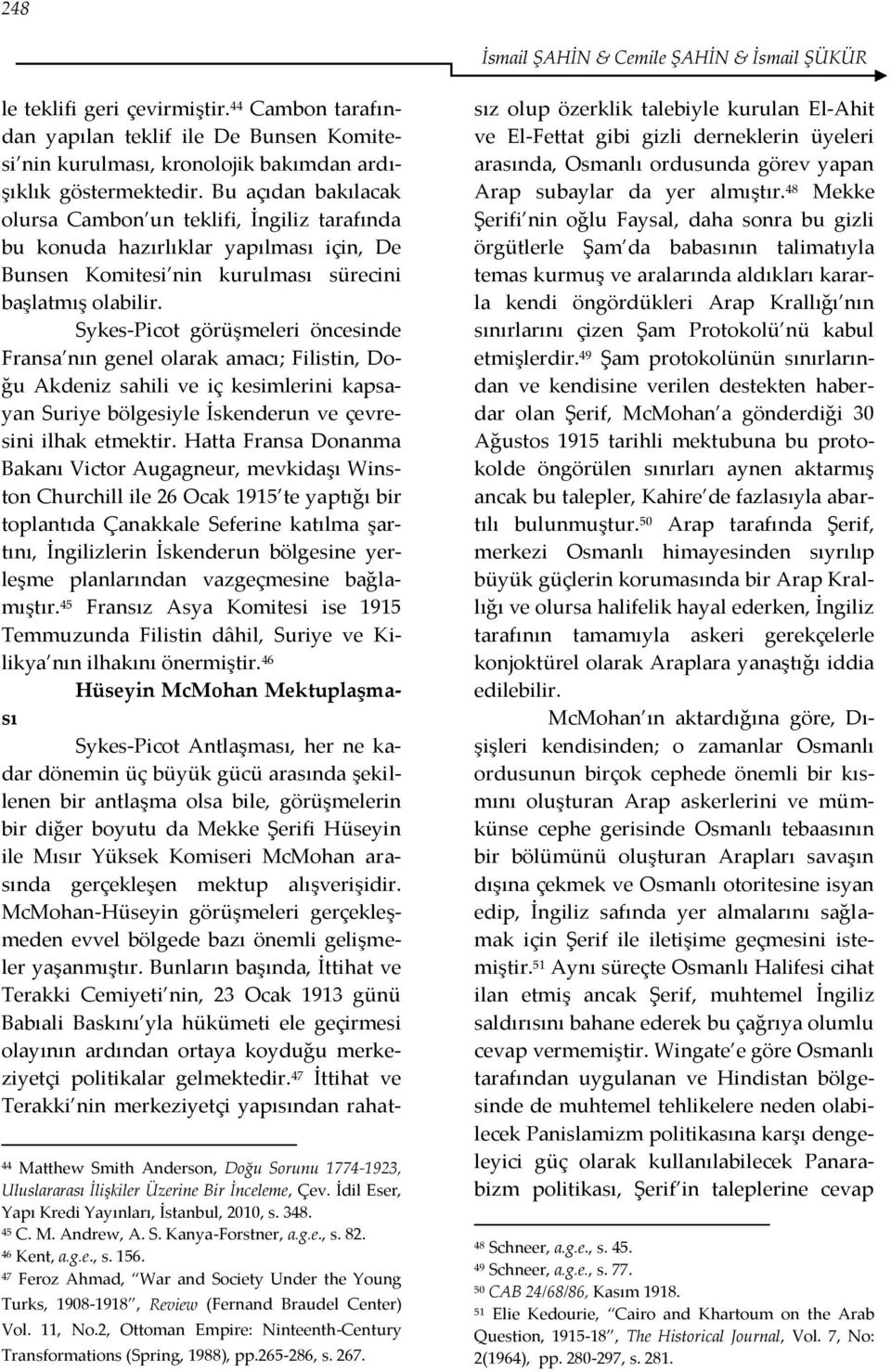 Sykes-Picot görüşmeleri öncesinde Fransa nın genel olarak amacı; Filistin, Doğu Akdeniz sahili ve iç kesimlerini kapsayan Suriye bölgesiyle İskenderun ve çevresini ilhak etmektir.