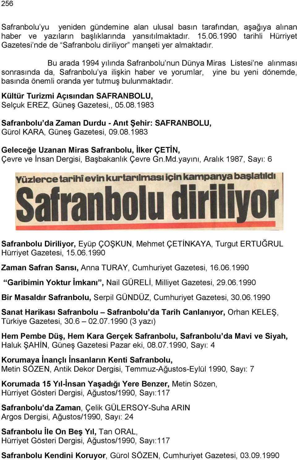 Bu arada 1994 yılında Safranbolu nun Dünya Miras Listesi ne alınması sonrasında da, Safranbolu ya ilişkin haber ve yorumlar, yine bu yeni dönemde, basında önemli oranda yer tutmuş bulunmaktadır.