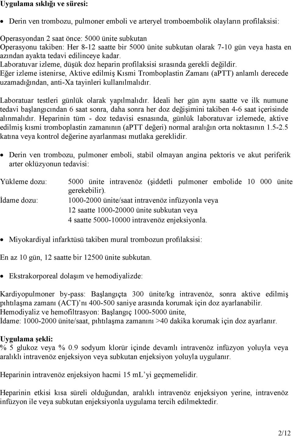 Eğer izleme istenirse, Aktive edilmiş Kısmi Tromboplastin Zamanı (aptt) anlamlı derecede uzamadığından, anti-xa tayinleri kullanılmalıdır. Laboratuar testleri günlük olarak yapılmalıdır.