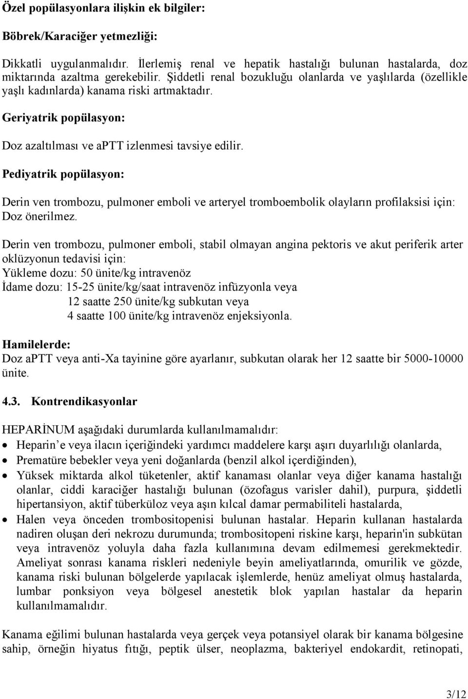 Pediyatrik popülasyon: Derin ven trombozu, pulmoner emboli ve arteryel tromboembolik olayların profilaksisi için: Doz önerilmez.