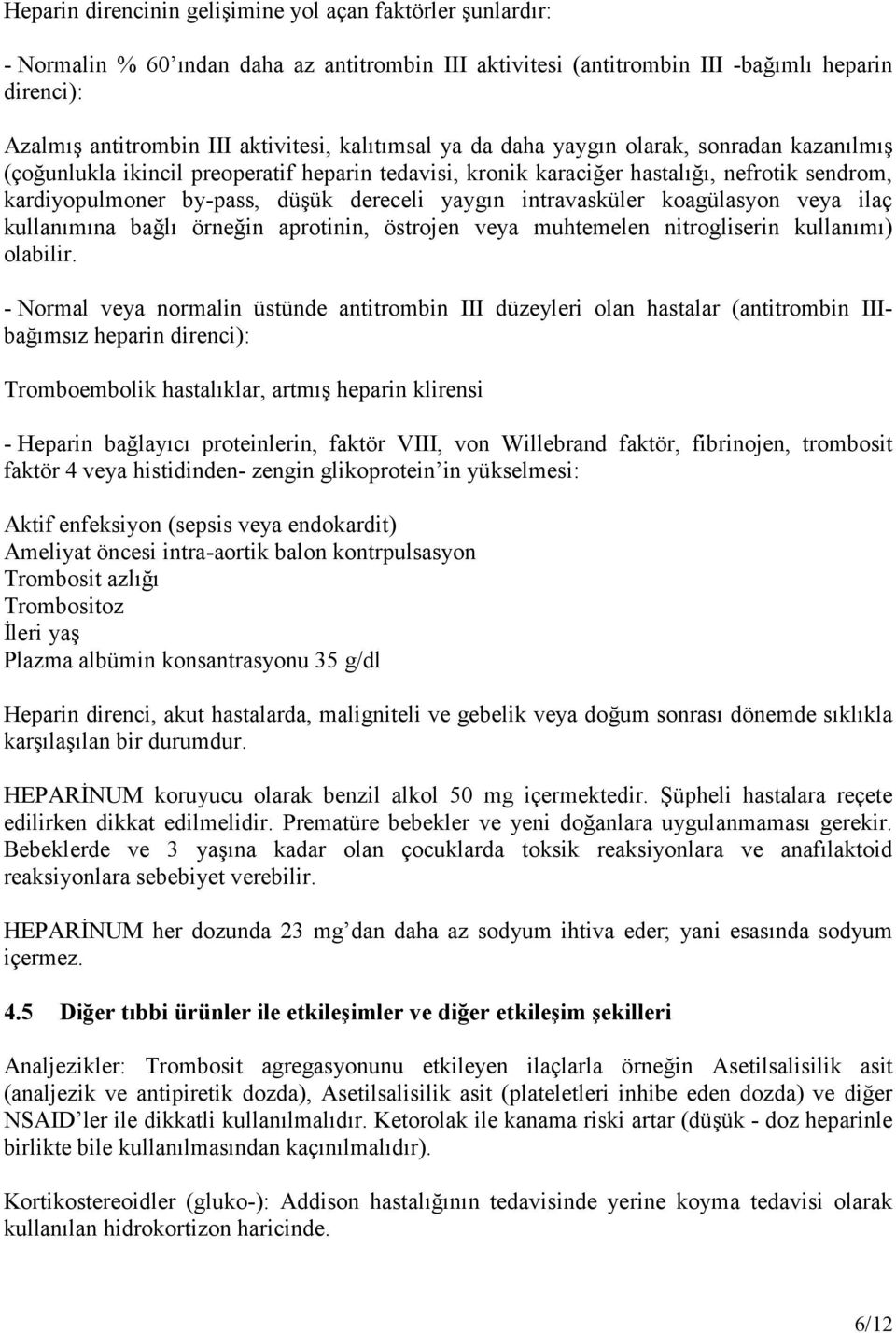 intravasküler koagülasyon veya ilaç kullanımına bağlı örneğin aprotinin, östrojen veya muhtemelen nitrogliserin kullanımı) olabilir.