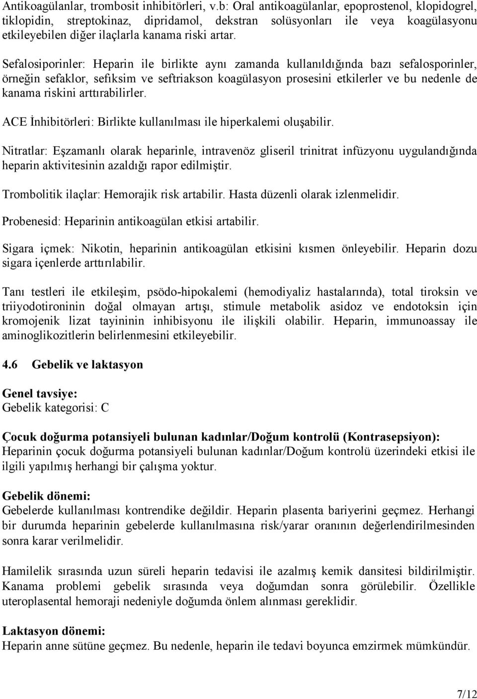 Sefalosiporinler: Heparin ile birlikte aynı zamanda kullanıldığında bazı sefalosporinler, örneğin sefaklor, sefıksim ve seftriakson koagülasyon prosesini etkilerler ve bu nedenle de kanama riskini