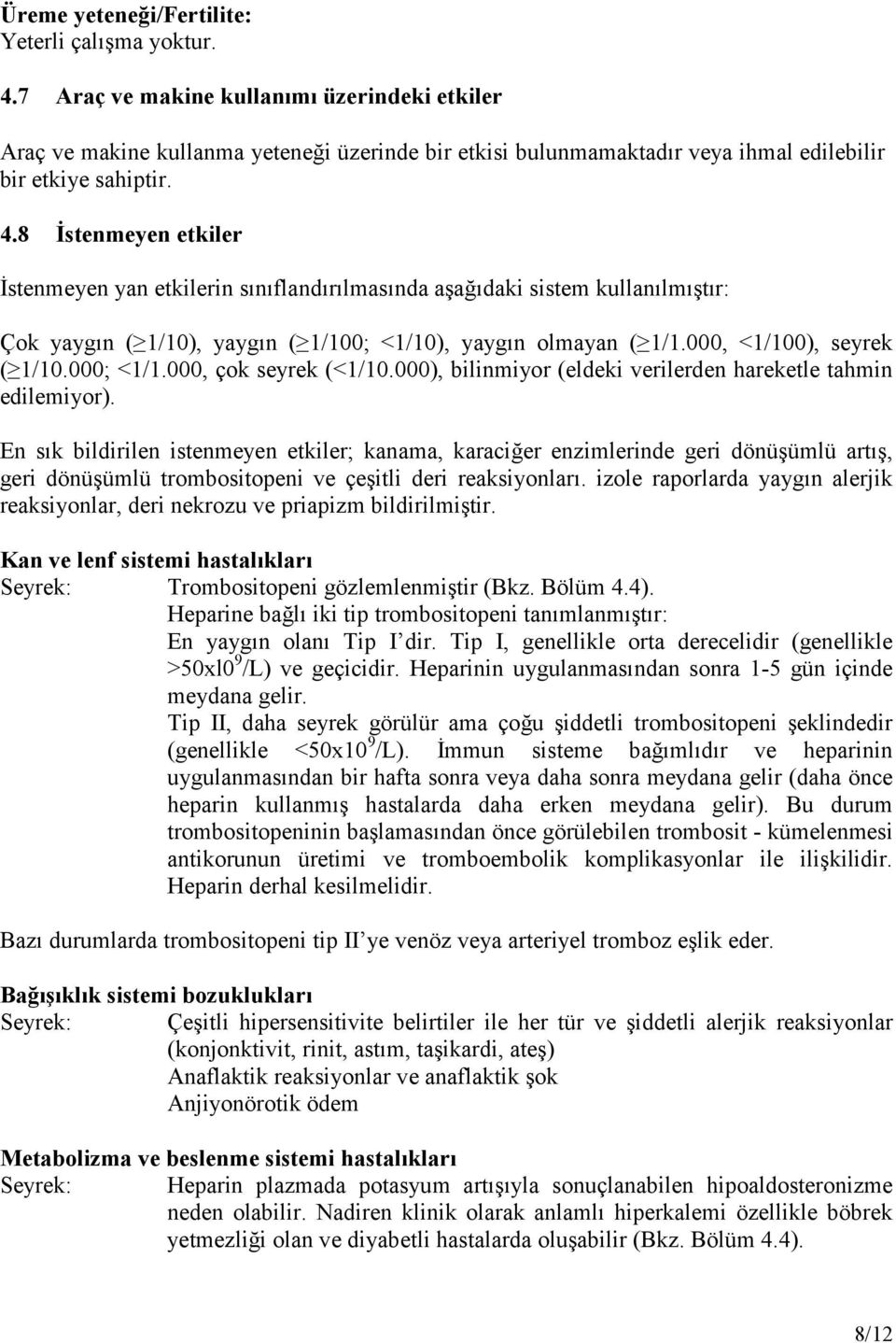 8 İstenmeyen etkiler İstenmeyen yan etkilerin sınıflandırılmasında aşağıdaki sistem kullanılmıştır: Çok yaygın ( 1/10), yaygın ( 1/100; <1/10), yaygın olmayan ( 1/1.000, <1/100), seyrek ( 1/10.