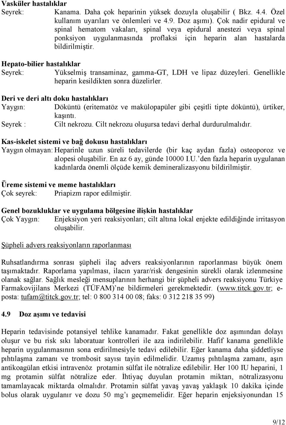 Hepato-bilier hastalıklar Seyrek: Yükselmiş transaminaz, gamma-gt, LDH ve lipaz düzeyleri. Genellikle heparin kesildikten sonra düzelirler.