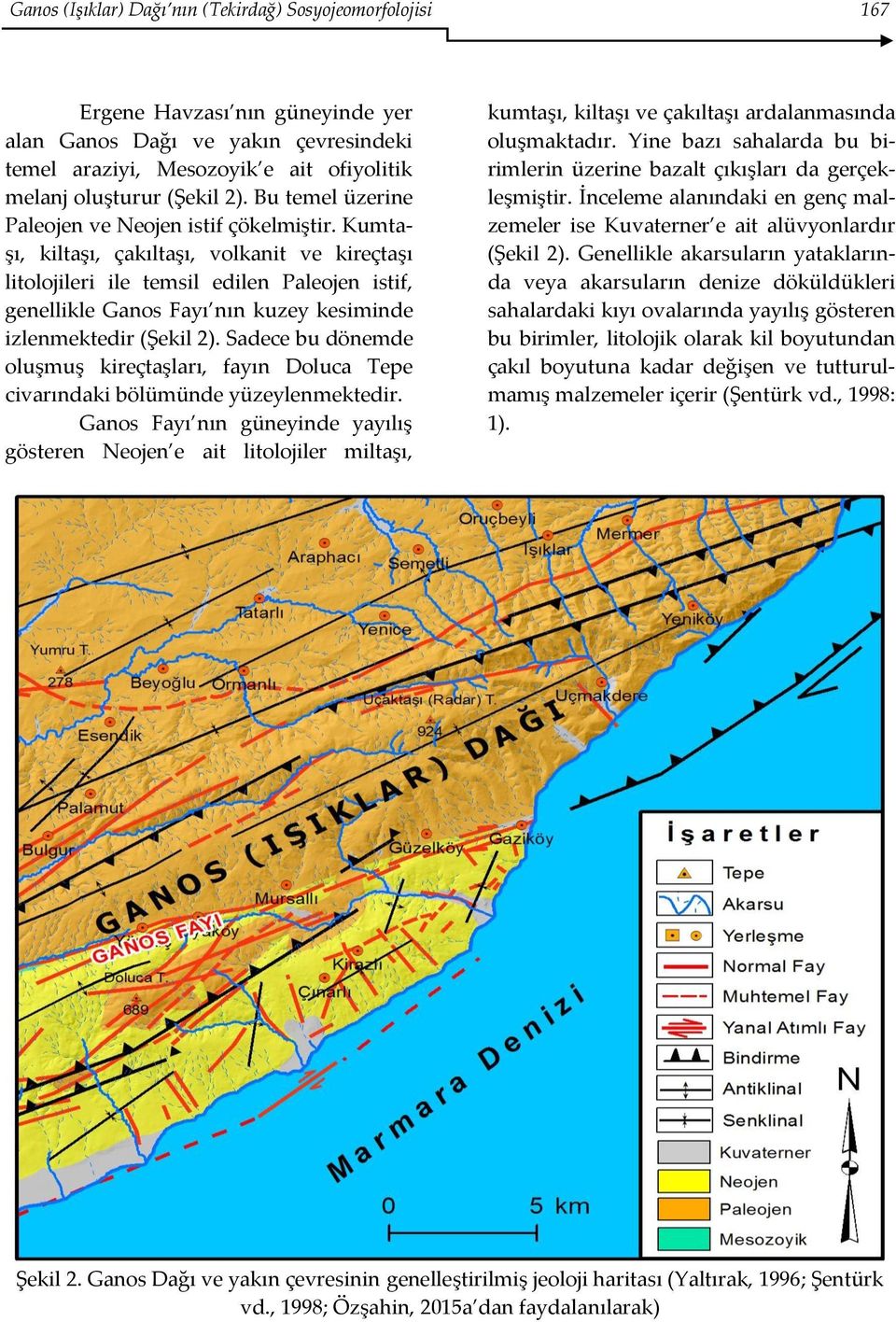 Kumtaşı, kiltaşı, çakıltaşı, volkanit ve kireçtaşı litolojileri ile temsil edilen Paleojen istif, genellikle Ganos Fayı nın kuzey kesiminde izlenmektedir (Şekil 2).