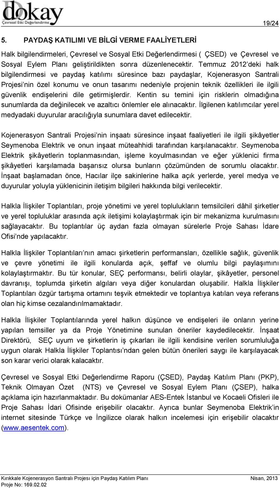 güvenlik endişelerini dile getirmişlerdir. Kentin su temini için risklerin olmadığına sunumlarda da değinilecek ve azaltıcı önlemler ele alınacaktır.