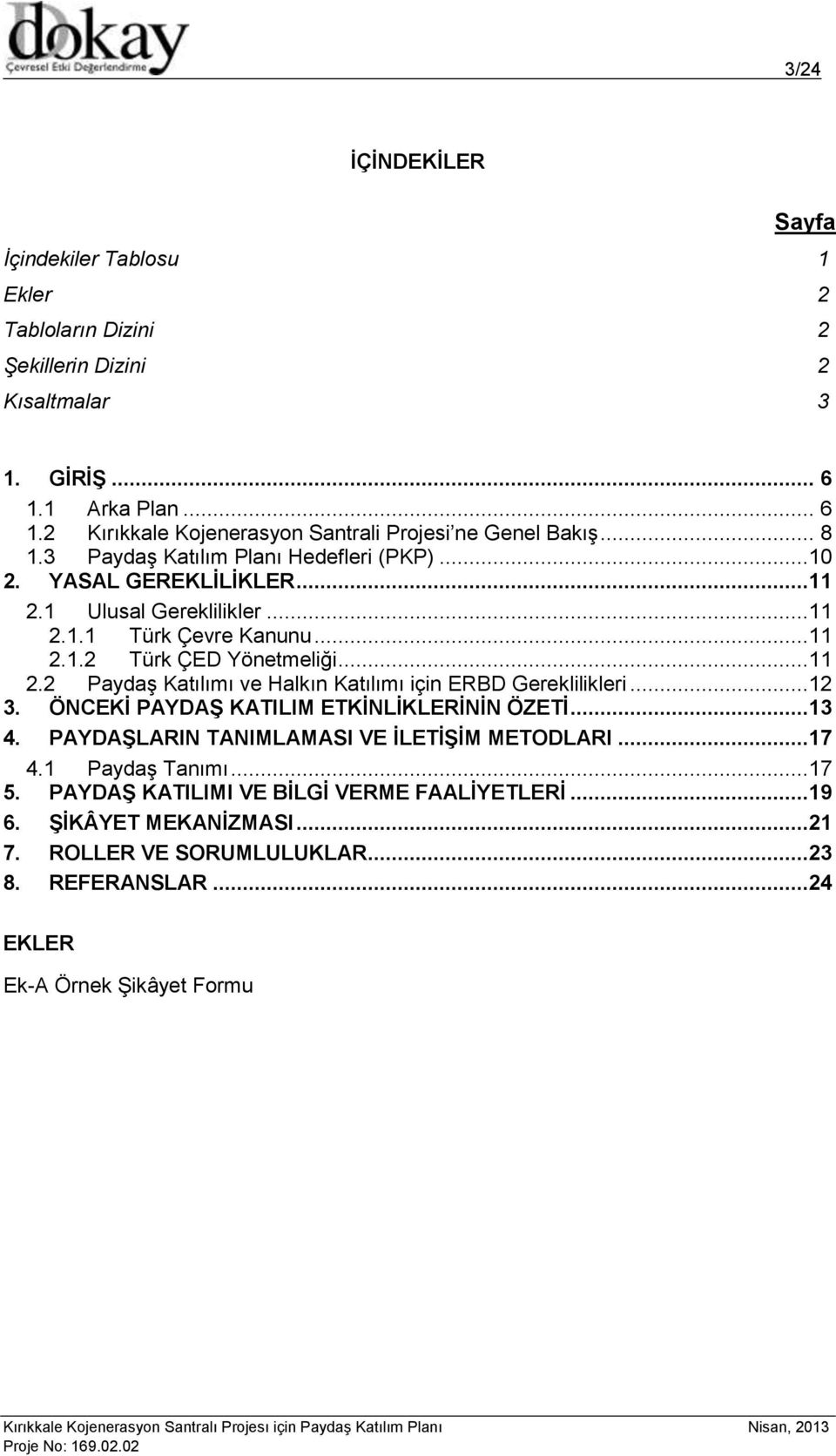 ..12 3. ÖNCEKİ PAYDAŞ KATILIM ETKİNLİKLERİNİN ÖZETİ...13 4. PAYDAŞLARIN TANIMLAMASI VE İLETİŞİM METODLARI...17 4.1 Paydaş Tanımı...17 5. PAYDAŞ KATILIMI VE BİLGİ VERME FAALİYETLERİ.