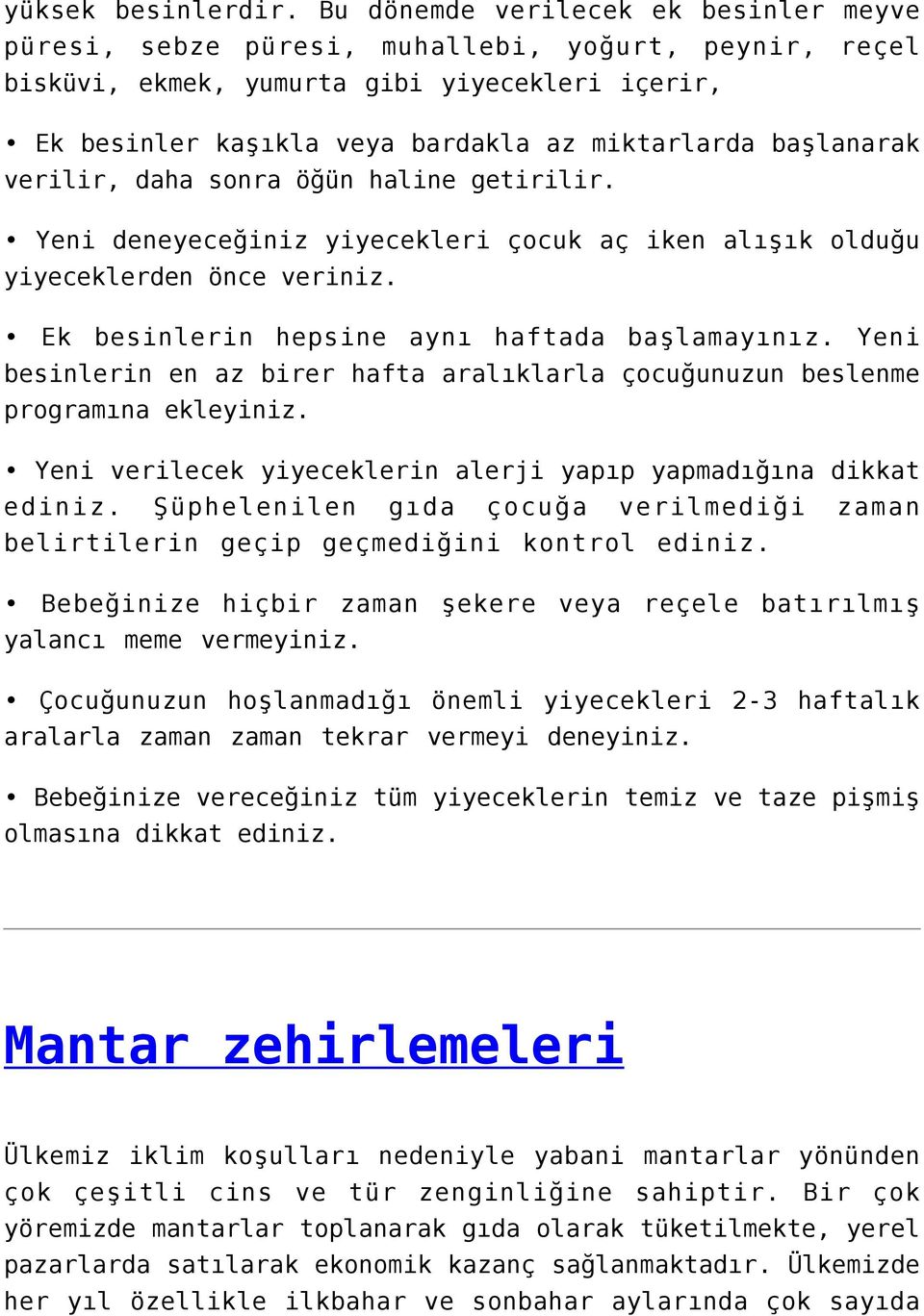 başlanarak verilir, daha sonra öğün haline getirilir. Yeni deneyeceğiniz yiyecekleri çocuk aç iken alışık olduğu yiyeceklerden önce veriniz. Ek besinlerin hepsine aynı haftada başlamayınız.