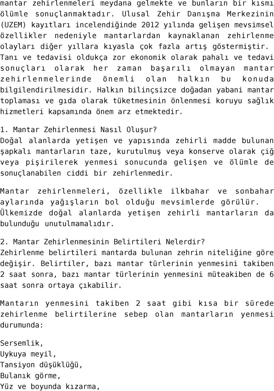 göstermiştir. Tanı ve tedavisi oldukça zor ekonomik olarak pahalı ve tedavi sonuçları olarak her zaman başarılı olmayan mantar zehirlenmelerinde önemli olan halkın bu konuda bilgilendirilmesidir.