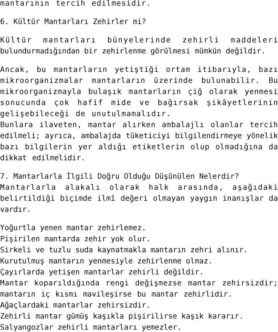 Bu mikroorganizmayla bulaşık mantarların çiğ olarak yenmesi sonucunda çok hafif mide ve bağırsak şikâyetlerinin gelişebileceği de unutulmamalıdır.