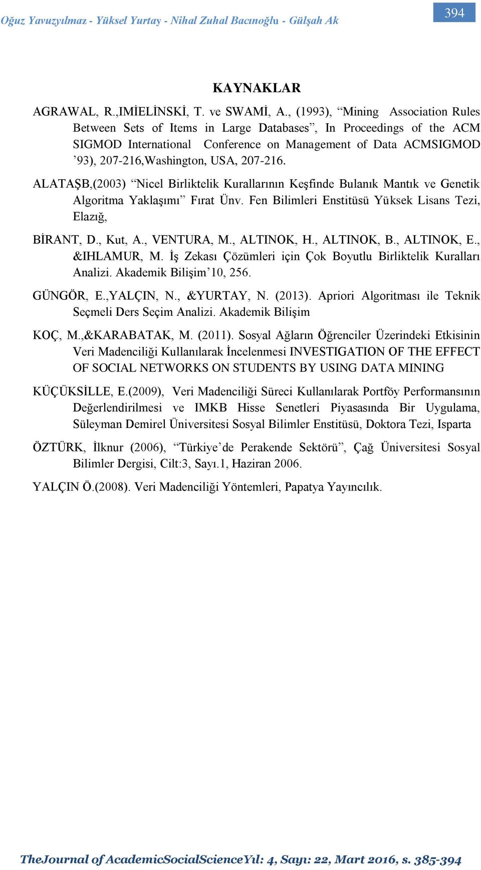 207-216. ALATAŞB,(2003) Nicel Birliktelik Kurallarının Keşfinde Bulanık Mantık ve Genetik Algoritma Yaklaşımı Fırat Ünv. Fen Bilimleri Enstitüsü Yüksek Lisans Tezi, Elazığ, BİRANT, D., Kut, A.