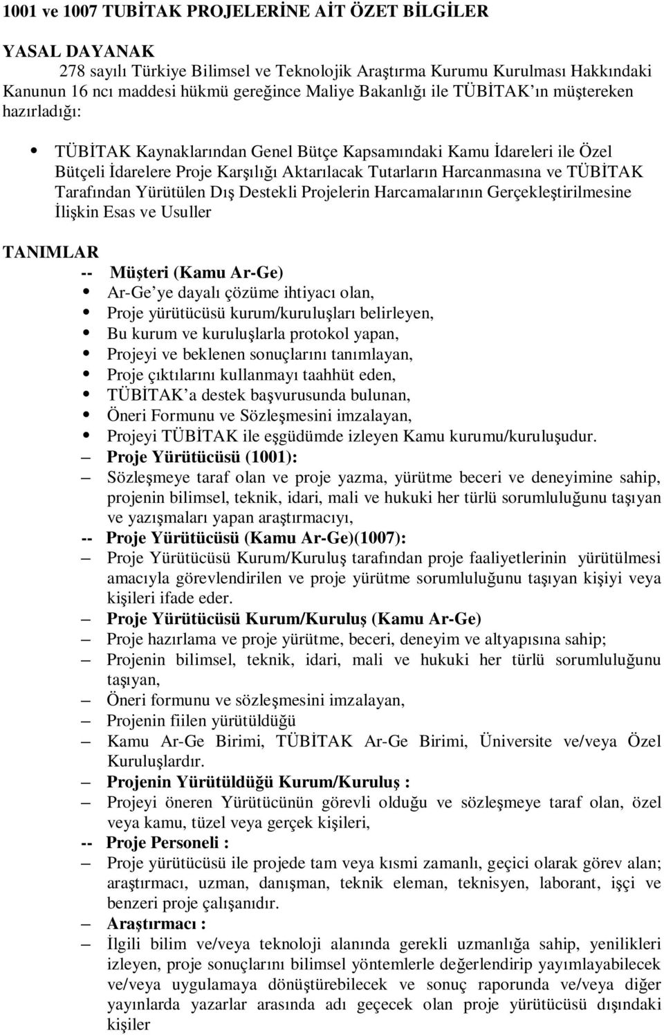 TÜBİTAK Tarafından Yürütülen Dış Destekli Projelerin Harcamalarının Gerçekleştirilmesine İlişkin Esas ve Usuller TANIMLAR -- Müşteri (Kamu Ar-Ge) Ar-Ge ye dayalı çözüme ihtiyacı olan, Proje