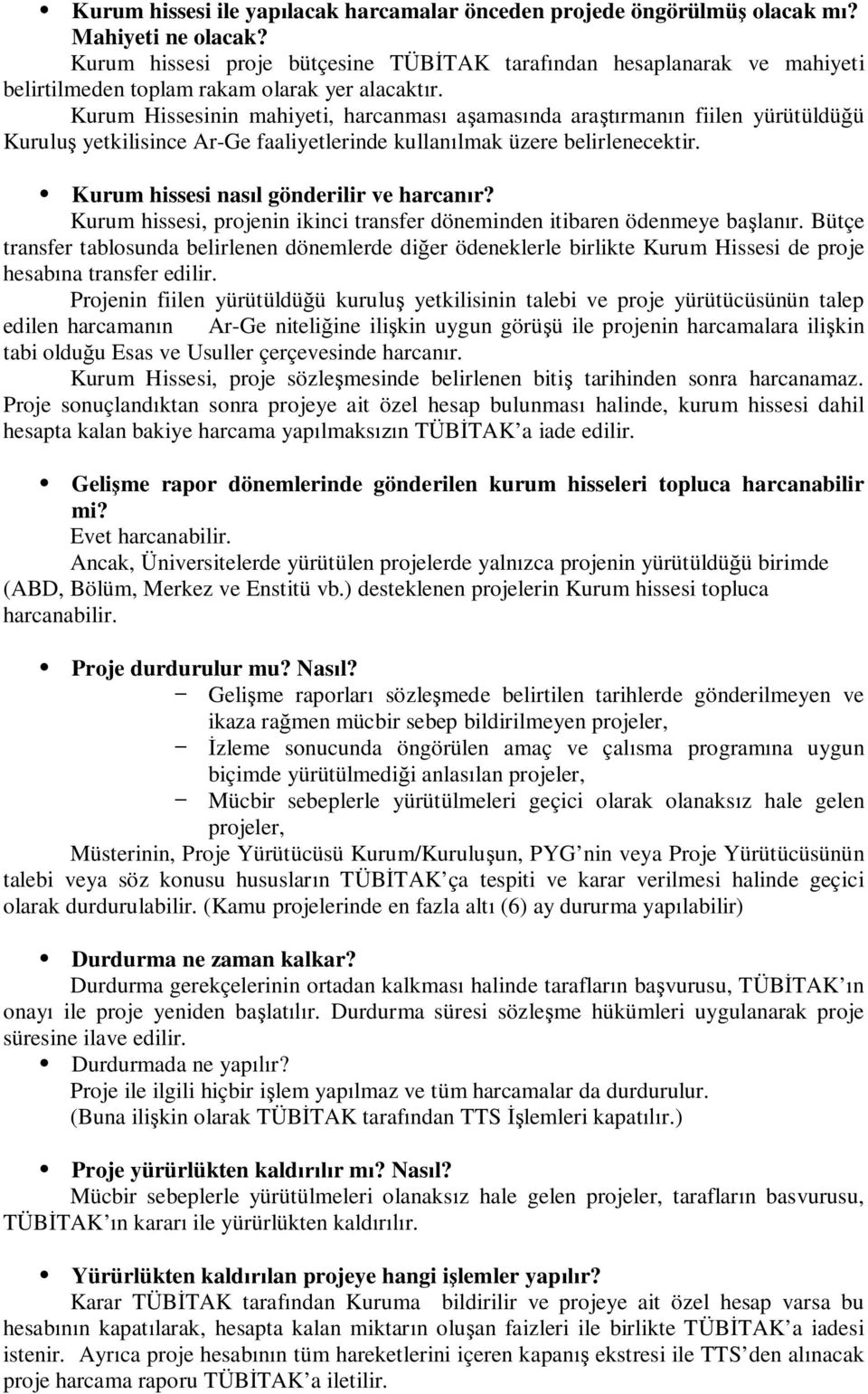 Kurum Hissesinin mahiyeti, harcanması aşamasında araştırmanın fiilen yürütüldüğü Kuruluş yetkilisince Ar-Ge faaliyetlerinde kullanılmak üzere belirlenecektir.