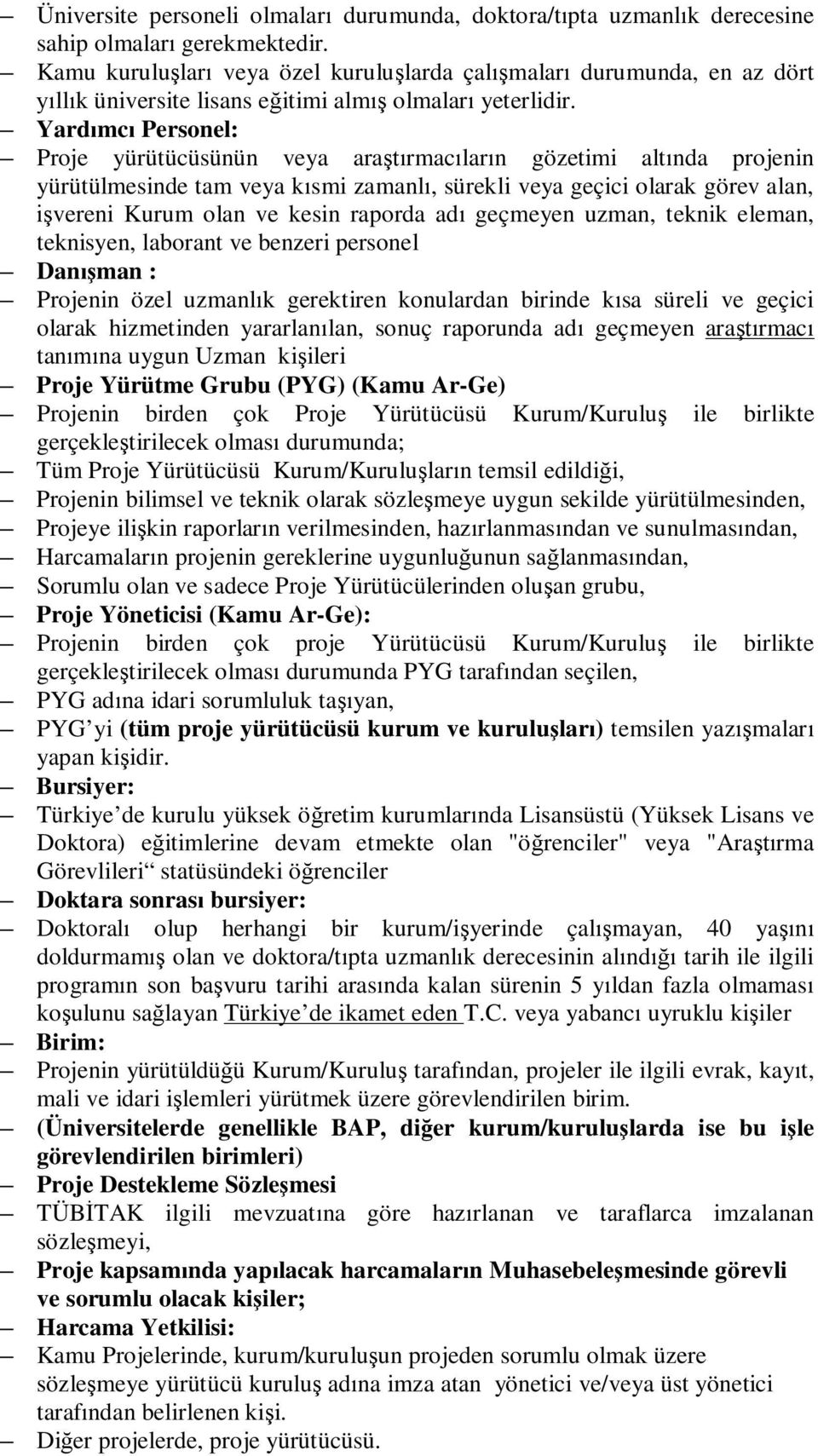 Yardımcı Personel: Proje yürütücüsünün veya araştırmacıların gözetimi altında projenin yürütülmesinde tam veya kısmi zamanlı, sürekli veya geçici olarak görev alan, işvereni Kurum olan ve kesin