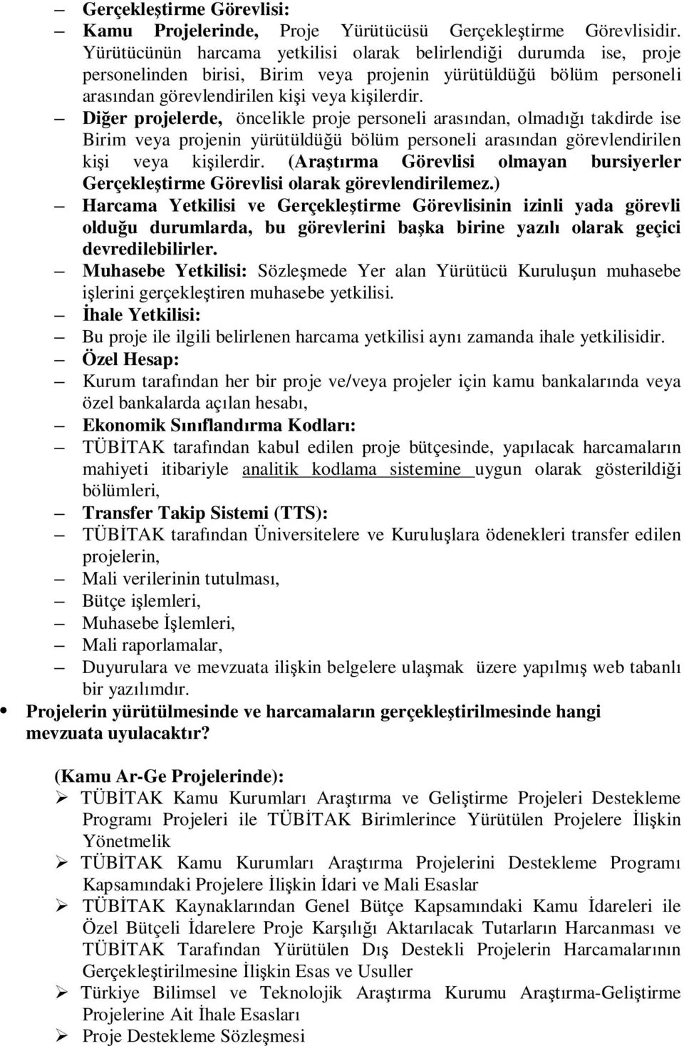 Diğer projelerde, öncelikle proje personeli arasından, olmadığı takdirde ise Birim veya projenin yürütüldüğü bölüm personeli arasından görevlendirilen kişi veya kişilerdir.