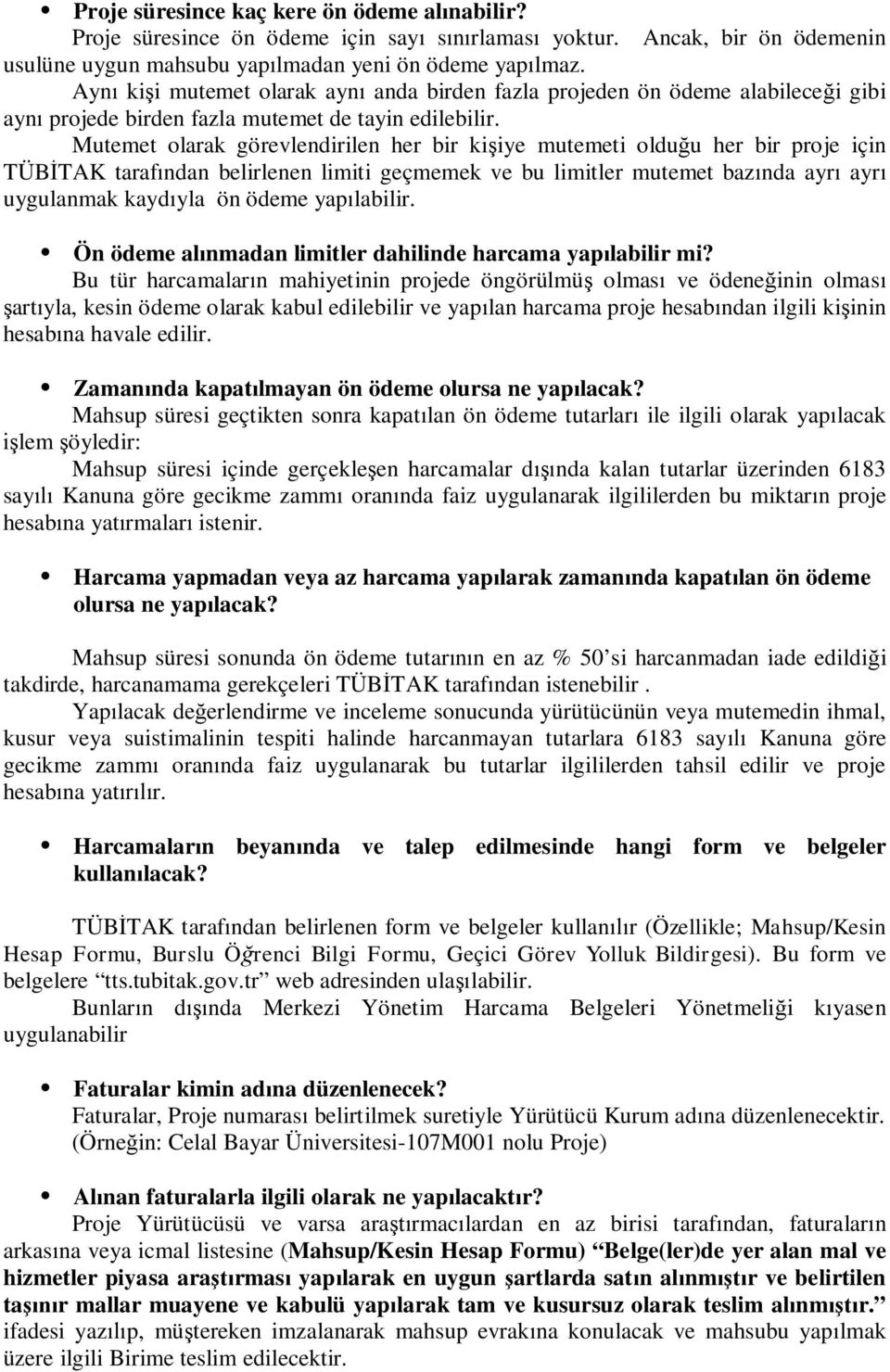 Mutemet olarak görevlendirilen her bir kişiye mutemeti olduğu her bir proje için TÜBİTAK tarafından belirlenen limiti geçmemek ve bu limitler mutemet bazında ayrı ayrı uygulanmak kaydıyla ön ödeme