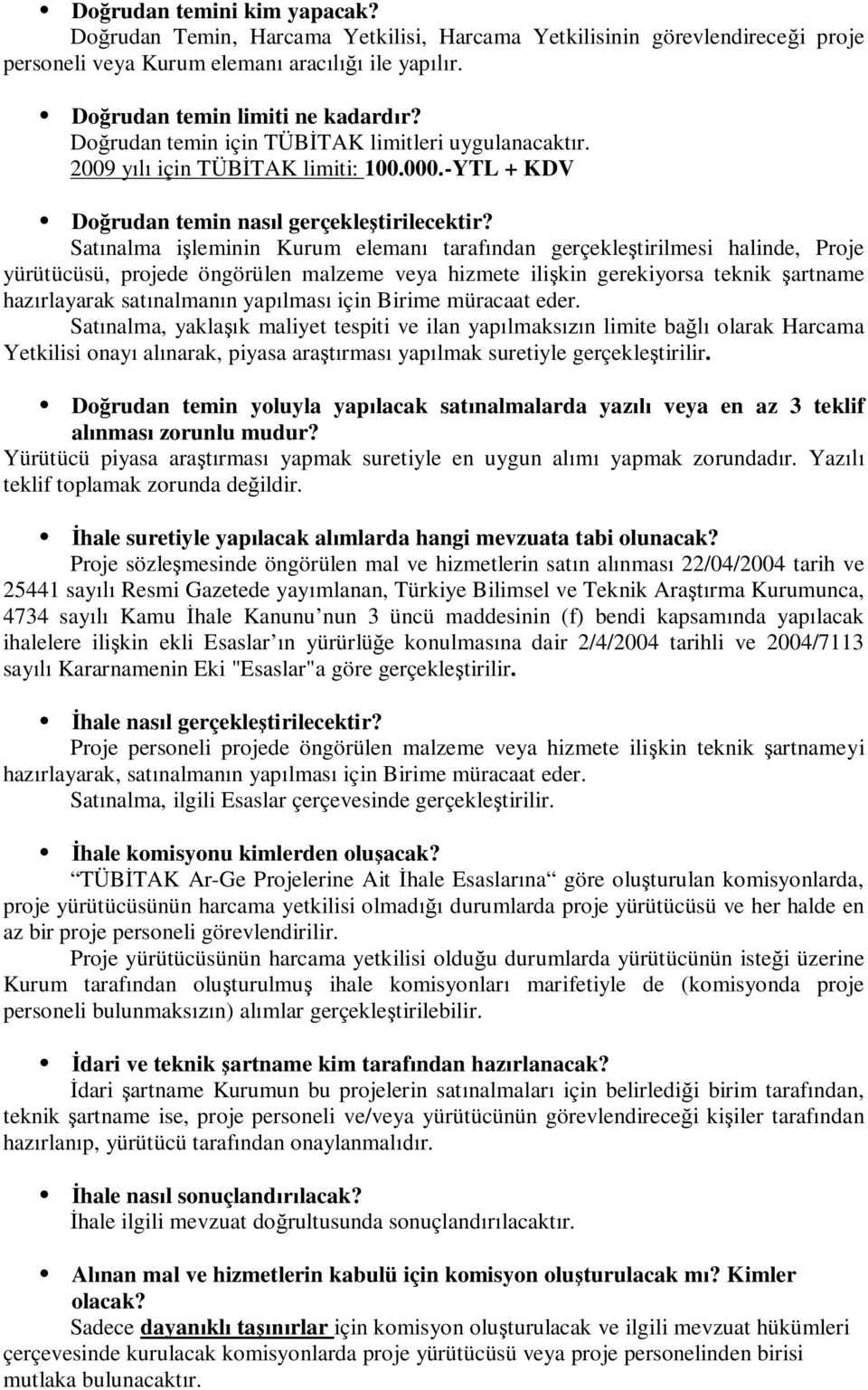 Satınalma işleminin Kurum elemanı tarafından gerçekleştirilmesi halinde, Proje yürütücüsü, projede öngörülen malzeme veya hizmete ilişkin gerekiyorsa teknik şartname hazırlayarak satınalmanın