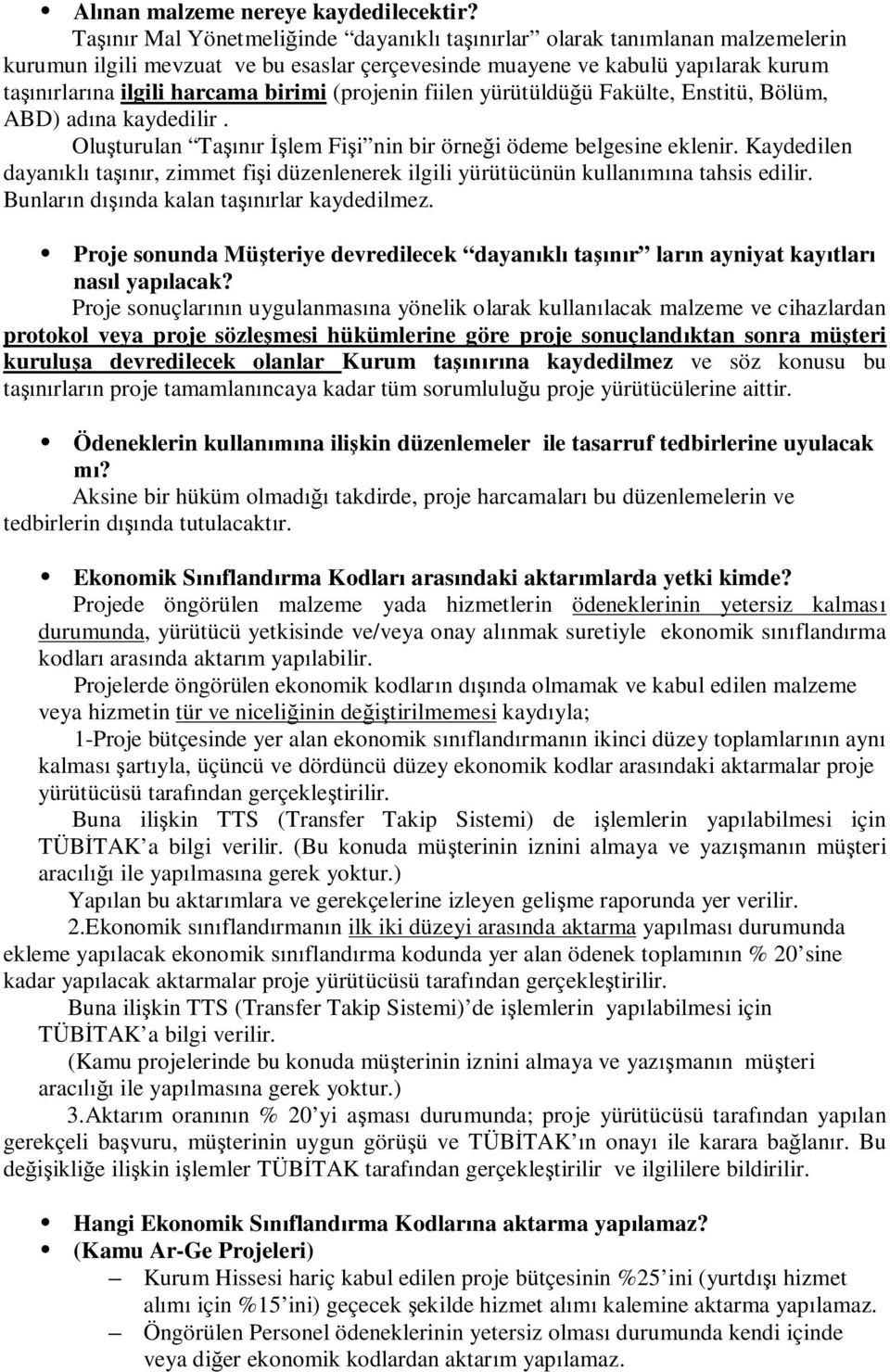 (projenin fiilen yürütüldüğü Fakülte, Enstitü, Bölüm, ABD) adına kaydedilir. Oluşturulan Taşınır İşlem Fişi nin bir örneği ödeme belgesine eklenir.