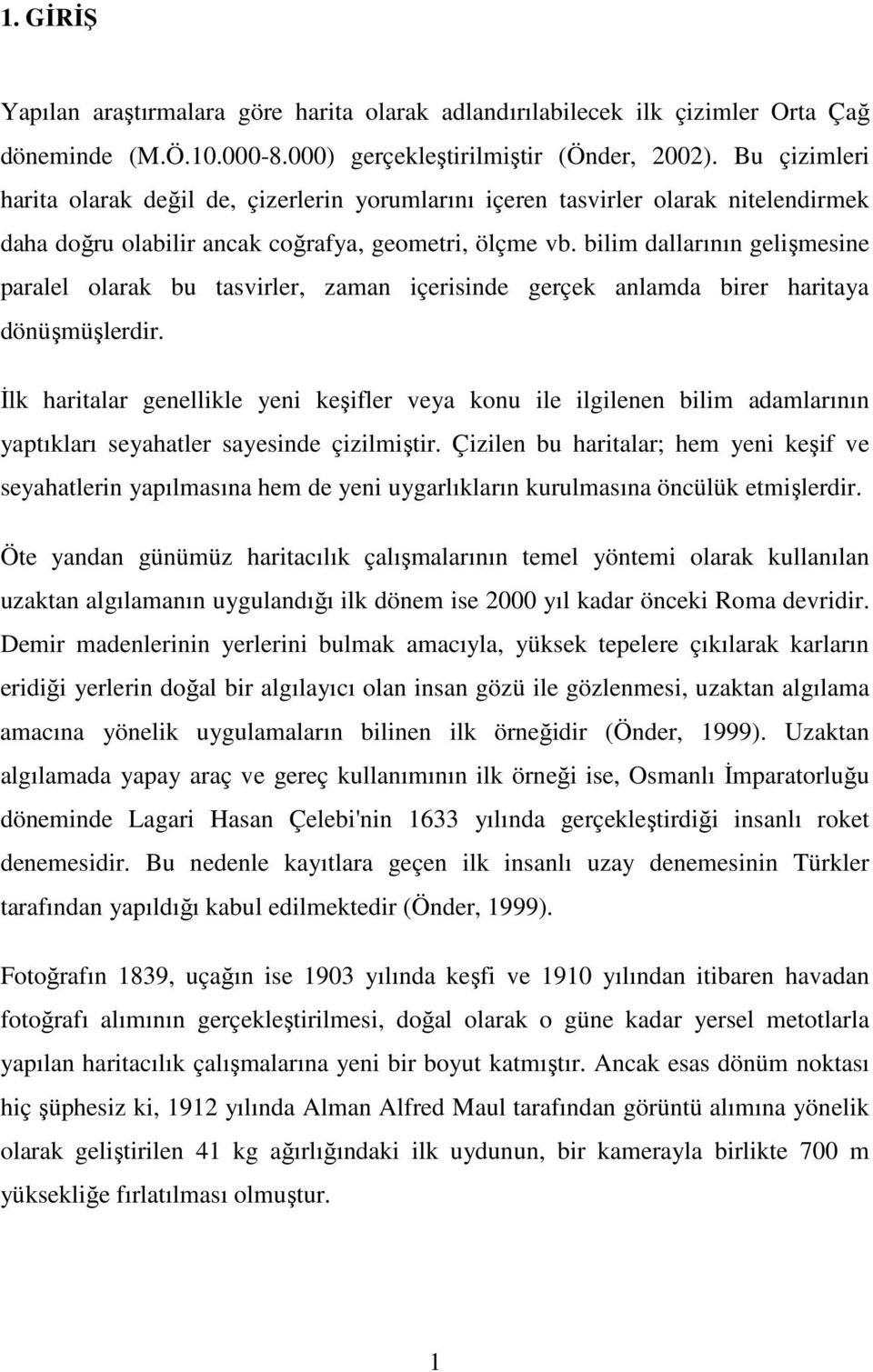 bilim dallarının gelişmesine paralel olarak bu tasvirler, zaman içerisinde gerçek anlamda birer haritaya dönüşmüşlerdir.