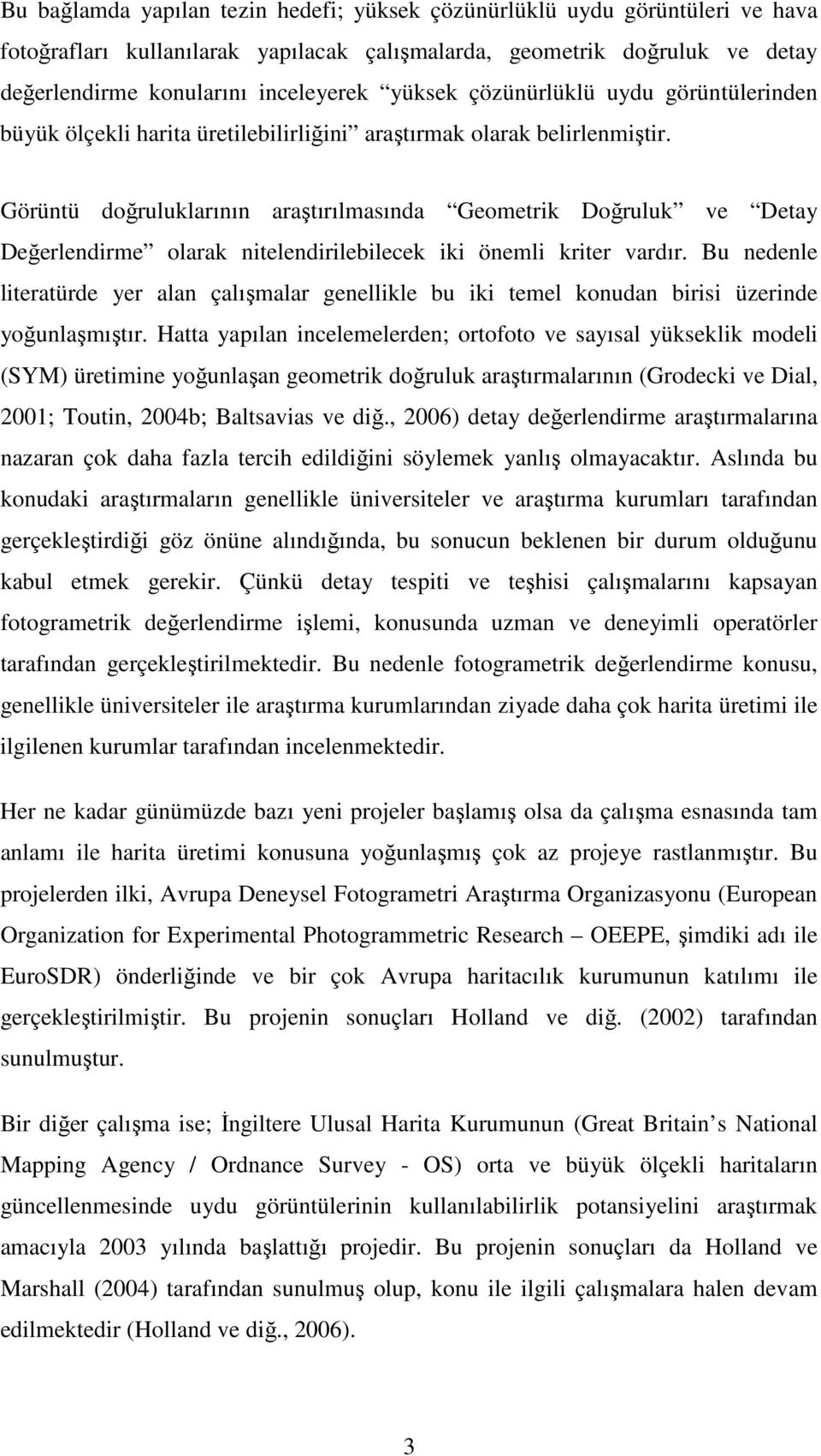 Görüntü doğruluklarının araştırılmasında Geometrik Doğruluk ve Detay Değerlendirme olarak nitelendirilebilecek iki önemli kriter vardır.