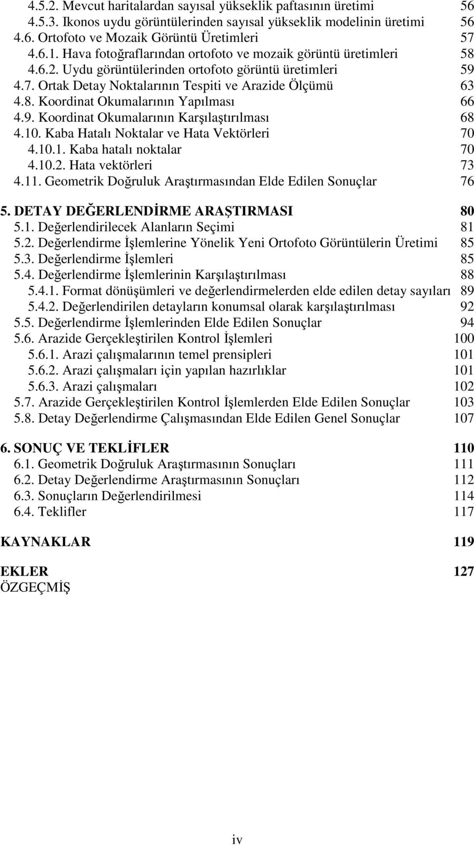 9. Koordinat Okumalarının Karşılaştırılması 68 4.10. Kaba Hatalı Noktalar ve Hata Vektörleri 70 4.10.1. Kaba hatalı noktalar 70 4.10.2. Hata vektörleri 73 4.11.