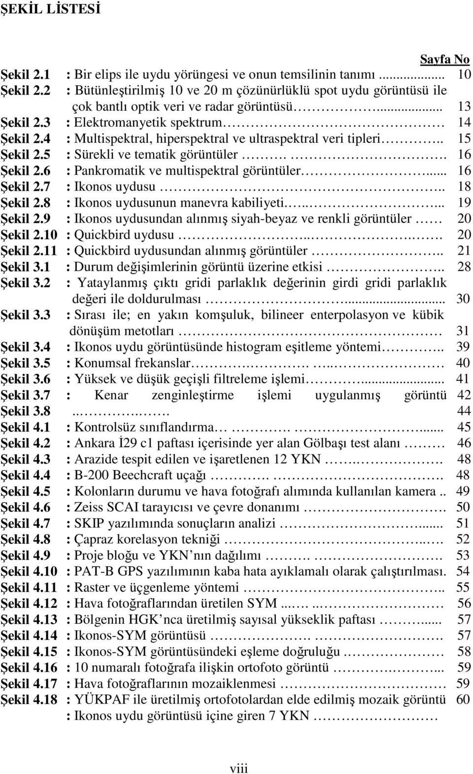 18 Sayfa No 10 : Bir elips ile uydu yörüngesi ve onun temsilinin tanımı... : Bütünleştirilmiş 10 ve 20 m çözünürlüklü spot uydu görüntüsü ile çok bantlı optik veri ve radar görüntüsü.