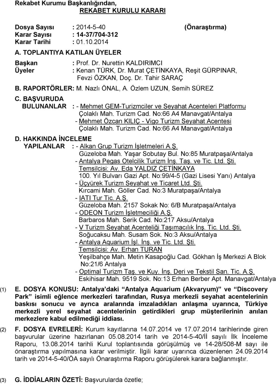 BAŞVURUDA BULUNANLAR : - Mehmet GEM-Turizmciler ve Seyahat Acenteleri Platformu Çolaklı Mah. Turizm Cad. No:66 A4 Manavgat/Antalya - Mehmet Özcan KILIÇ - Vigo Turizm Seyahat Acentesi Çolaklı Mah.