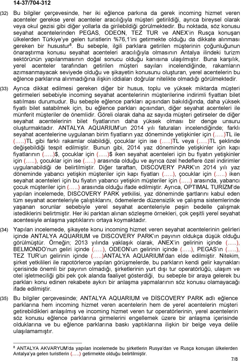 Bu noktada, söz konusu seyahat acentelerinden PEGAS, ODEON, TEZ TUR ve ANEX in Rusça konuşan ülkelerden Türkiye ye gelen turistlerin %76,1 ini getirmekte olduğu da dikkate alınması gereken bir